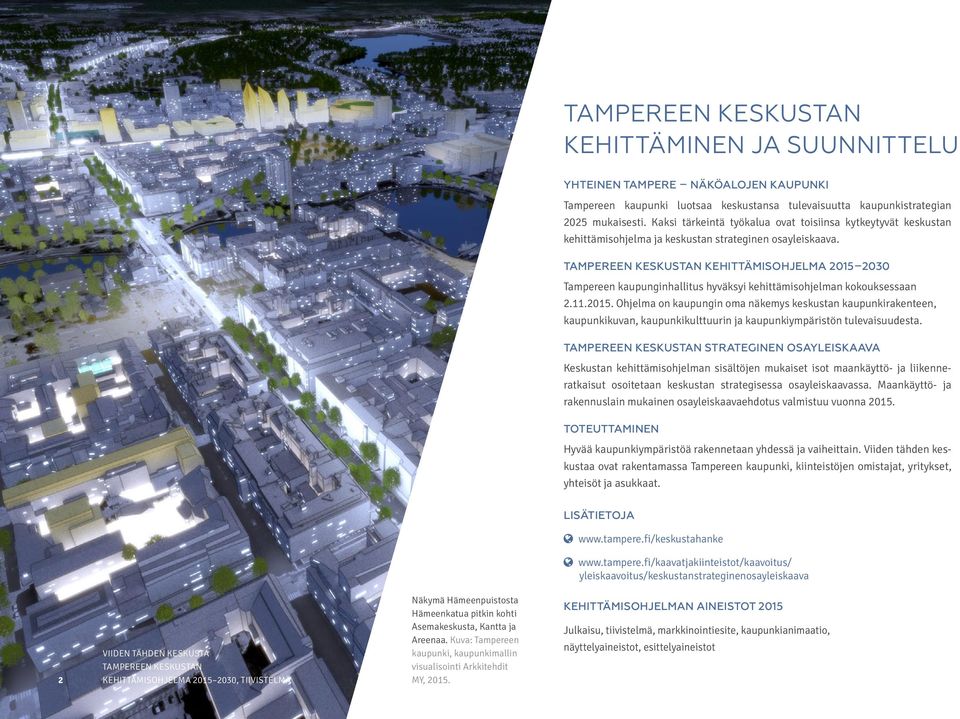 TAMPEREEN KESKUSTAN KEHITTÄMISOHJELMA 2015 2030 Tampereen kaupunginhallitus hyväksyi kehittämisohjelman kokouksessaan 2.11.2015. Ohjelma on kaupungin oma näkemys keskustan kaupunkirakenteen, kaupunkikuvan, kaupunkikulttuurin ja kaupunkiympäristön tulevaisuudesta.