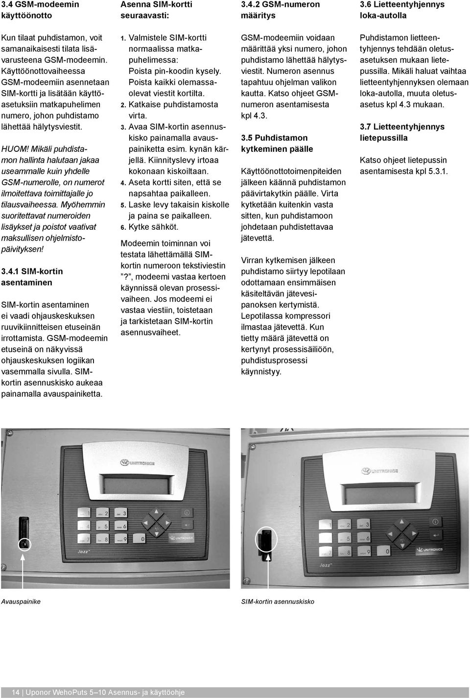 Käyttöönottovaiheessa GSM-modeemiin asennetaan SIM-kortti ja lisätään käyttöasetuksiin matkapuhelimen numero, johon puhdistamo lähettää hälytysviestit. HUOM!