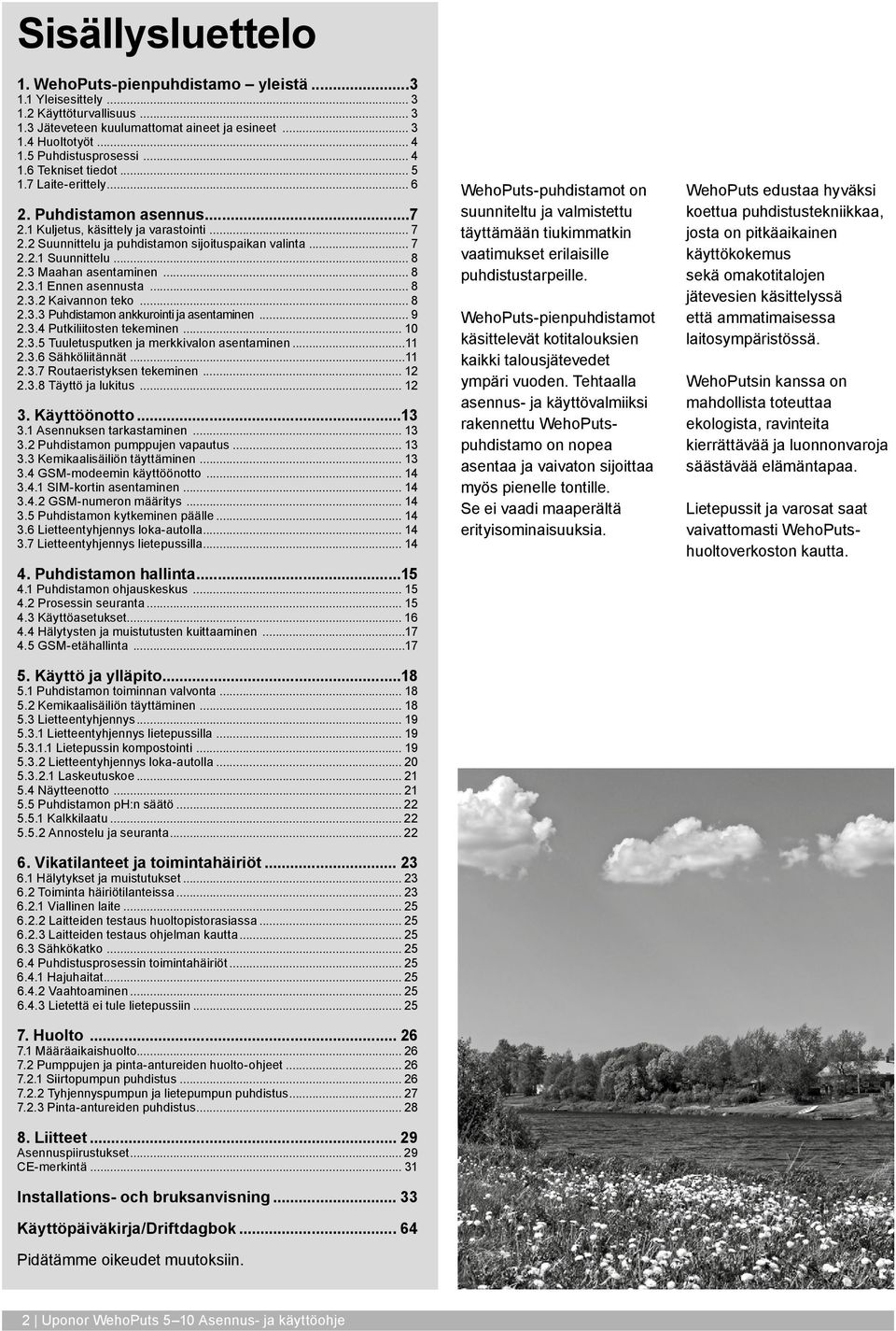 .. 7 2.2.1 Suunnittelu... 8 2.3 Maahan asentaminen... 8 2.3.1 Ennen asennusta... 8 2.3.2 Kaivannon teko... 8 2.3.3 Puhdistamon ankkurointi ja asentaminen... 9 2.3.4 Putkiliitosten tekeminen... 10 2.3.5 Tuuletusputken ja merkkivalon asentaminen.