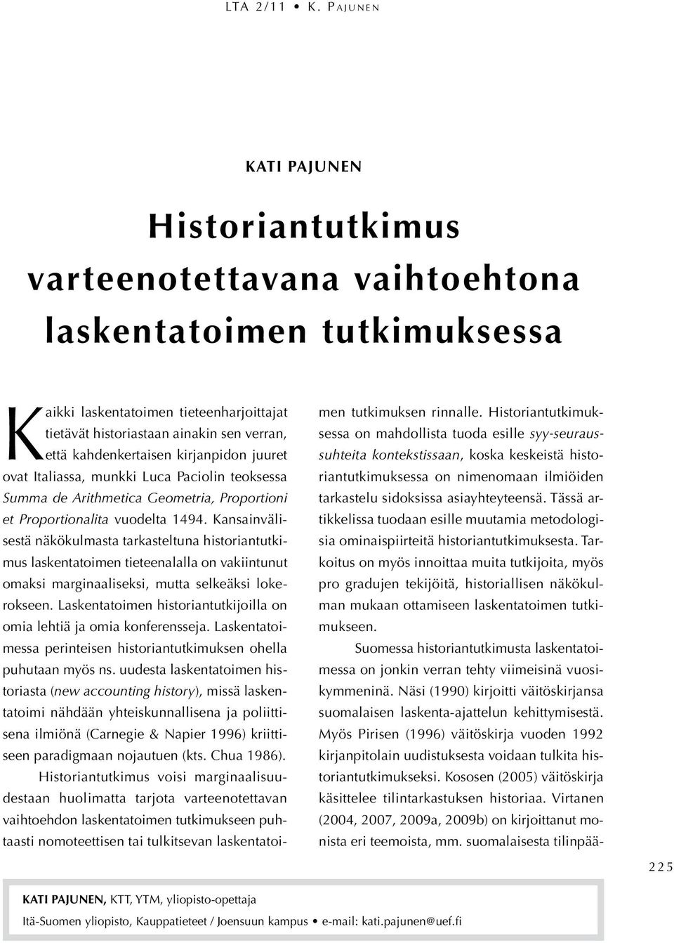 Kansainvälisestä näkökulmasta tarkasteltuna historiantutkimus laskentatoimen tieteenalalla on vakiintunut omaksi marginaaliseksi, mutta selkeäksi lokerokseen.