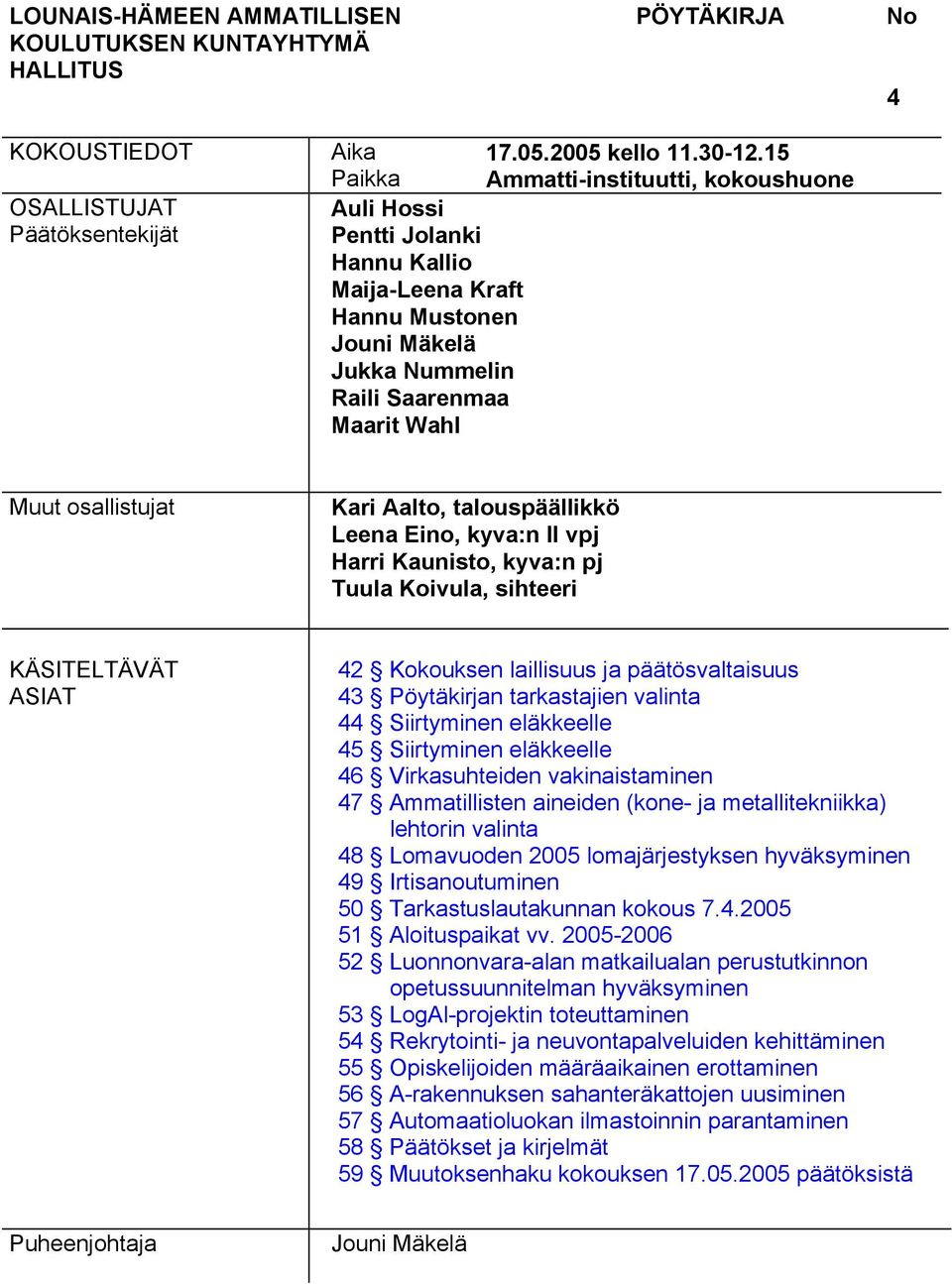 Aalto, talouspäällikkö Leena Eino, kyva:n II vpj Harri Kaunisto, kyva:n pj Tuula Koivula, sihteeri KÄSITELTÄVÄT ASIAT 42 Kokouksen laillisuus ja päätösvaltaisuus 43 valinta 44 Siirtyminen eläkkeelle