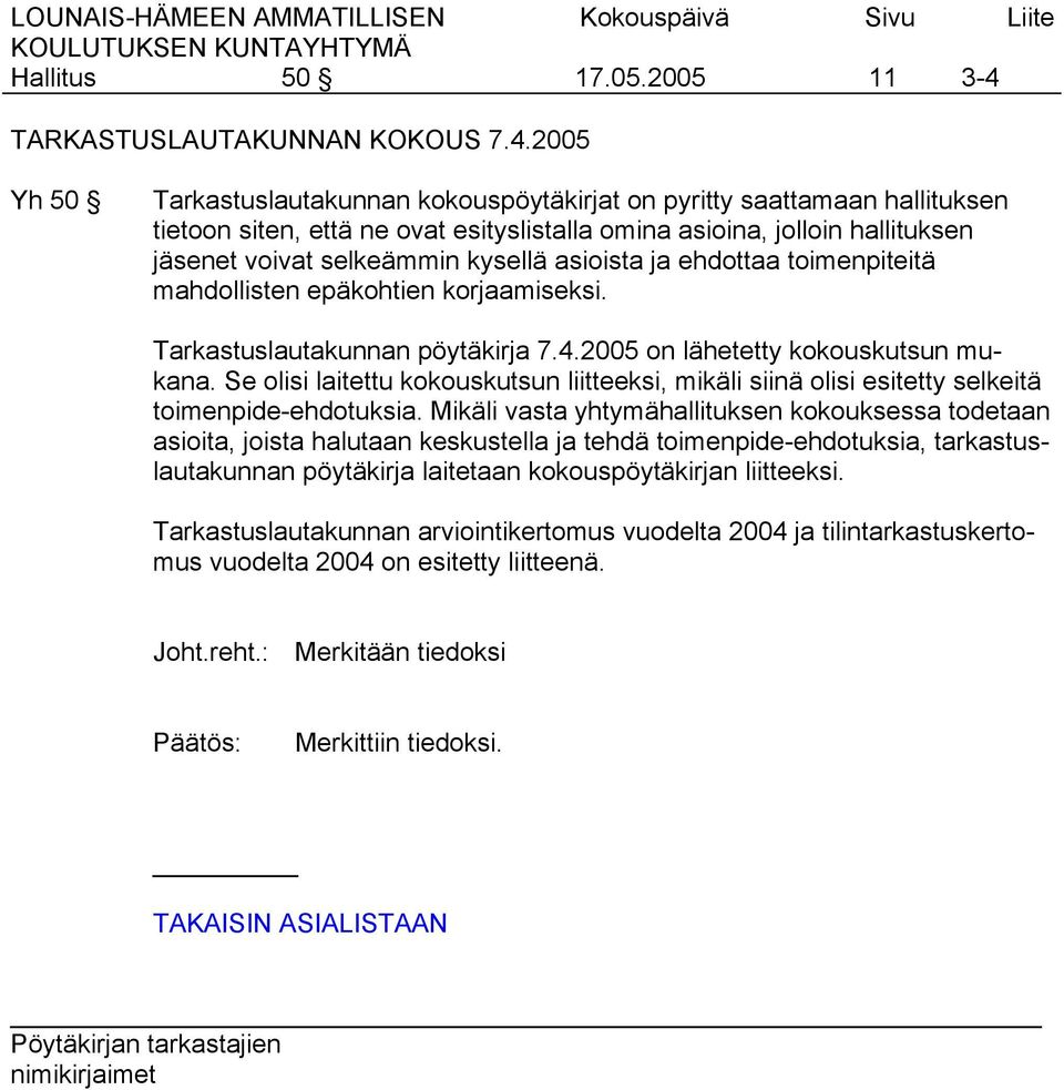 2005 Yh 50 Tarkastuslautakunnan kokouspöytäkirjat on pyritty saattamaan hallituksen tietoon siten, että ne ovat esityslistalla omina asioina, jolloin hallituksen jäsenet voivat selkeämmin kysellä