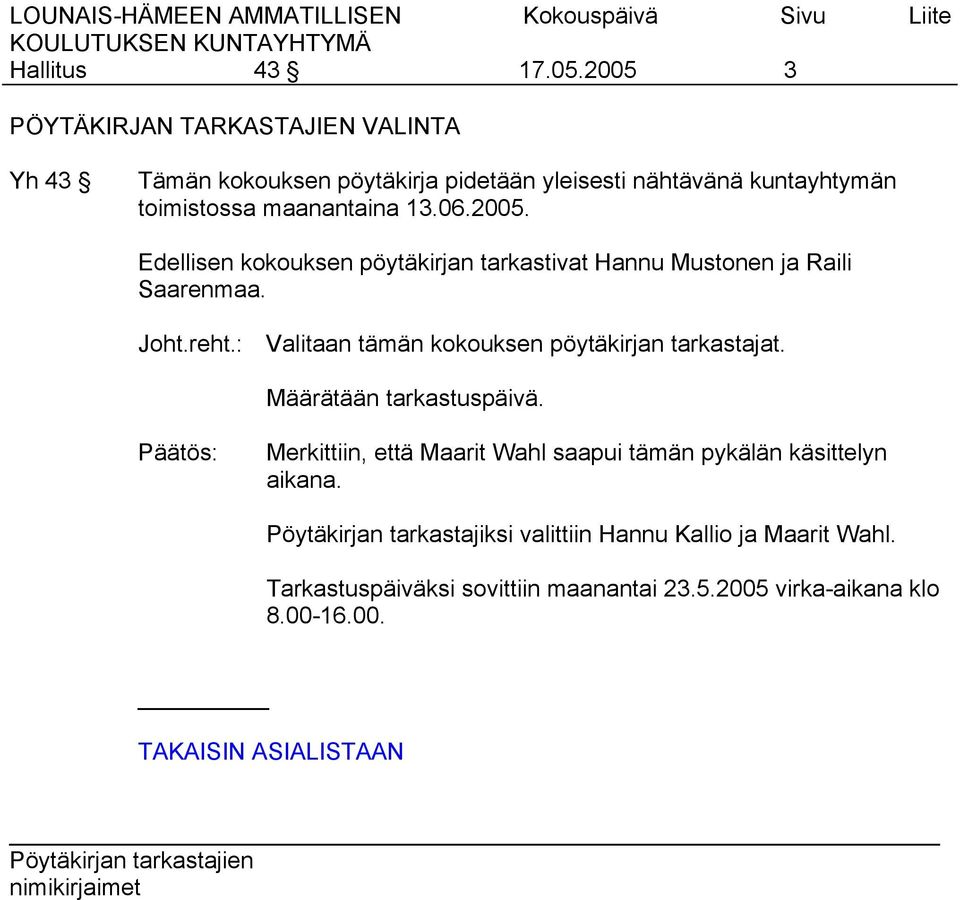 maanantaina 13.06.2005. Edellisen kokouksen pöytäkirjan tarkastivat Hannu Mustonen ja Raili Saarenmaa. Joht.reht.