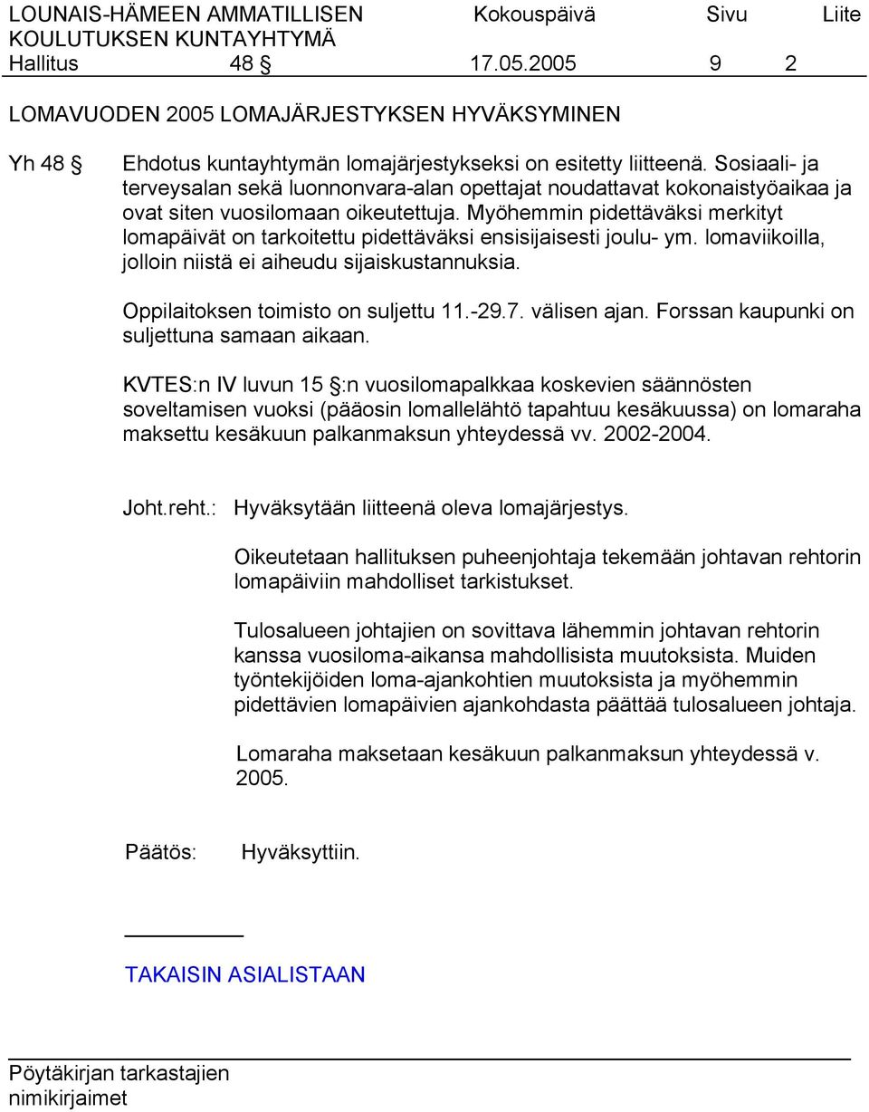 Myöhemmin pidettäväksi merkityt lomapäivät on tarkoitettu pidettäväksi ensisijaisesti joulu- ym. lomaviikoilla, jolloin niistä ei aiheudu sijaiskustannuksia. Oppilaitoksen toimisto on suljettu 11.-29.