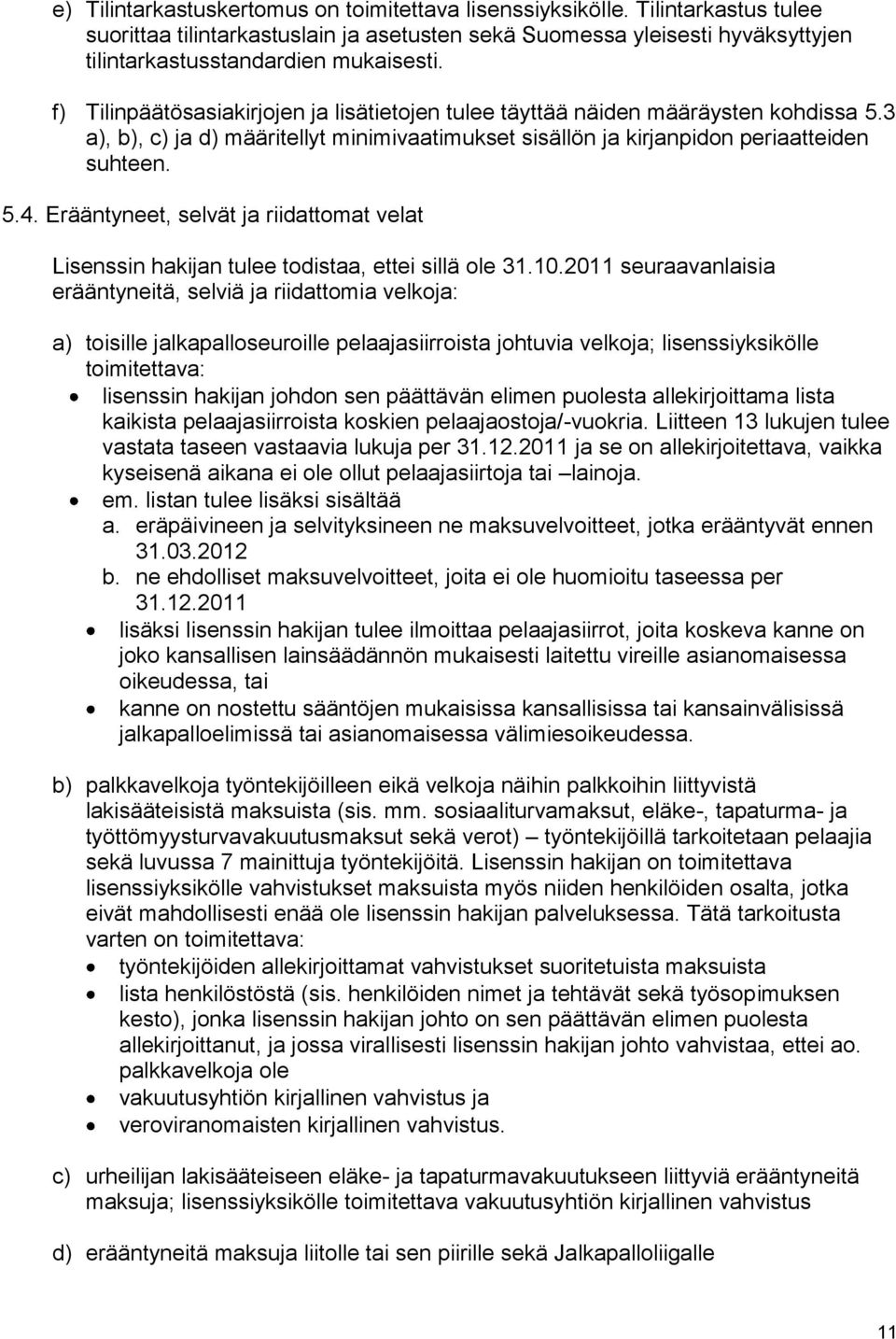 Erääntyneet, selvät ja riidattomat velat Lisenssin hakijan tulee todistaa, ettei sillä ole 31.10.