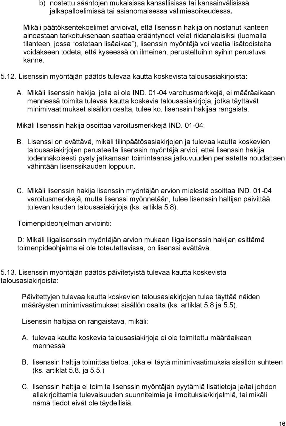 lisenssin myöntäjä voi vaatia lisätodisteita voidakseen todeta, että kyseessä on ilmeinen, perusteltuihin syihin perustuva kanne. 5.12.