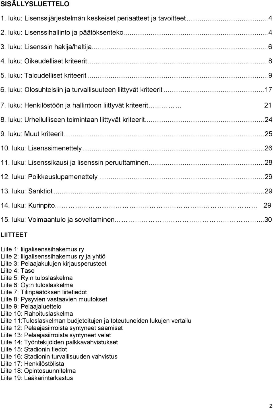 luku: Henkilöstöön ja hallintoon liittyvät kriteerit 21 8. luku: Urheilulliseen toimintaan liittyvät kriteerit... 24 9. luku: Muut kriteerit... 25 10. luku: Lisenssimenettely... 26 11.