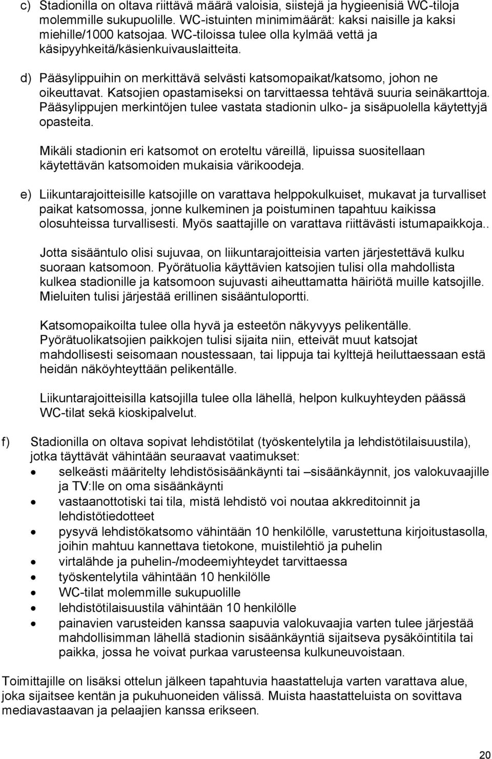 Katsojien opastamiseksi on tarvittaessa tehtävä suuria seinäkarttoja. Pääsylippujen merkintöjen tulee vastata stadionin ulko- ja sisäpuolella käytettyjä opasteita.