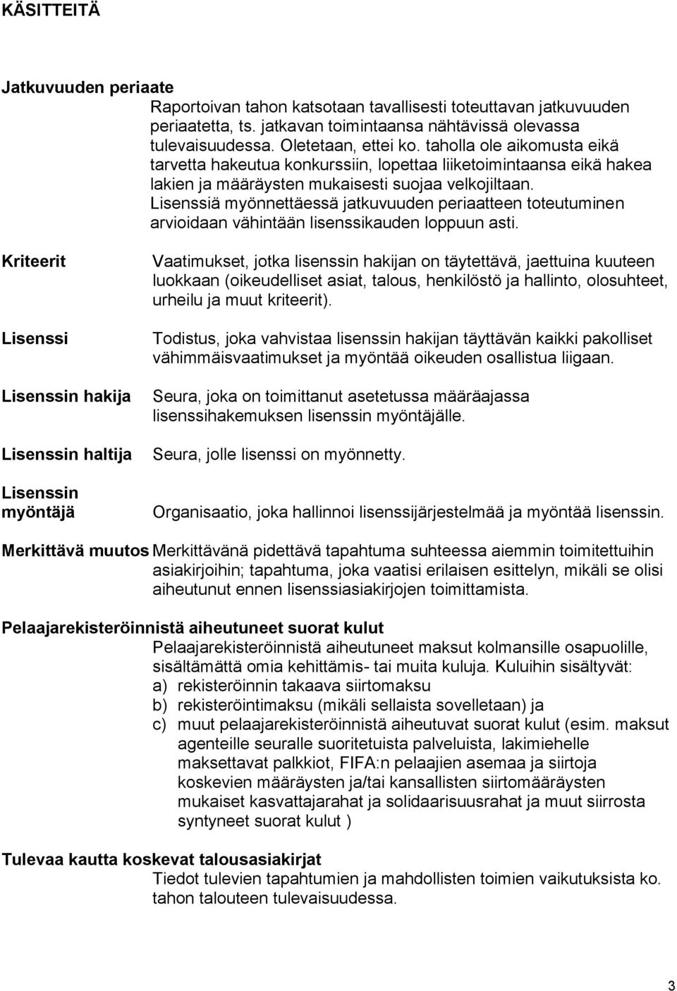 Lisenssiä myönnettäessä jatkuvuuden periaatteen toteutuminen arvioidaan vähintään lisenssikauden loppuun asti.