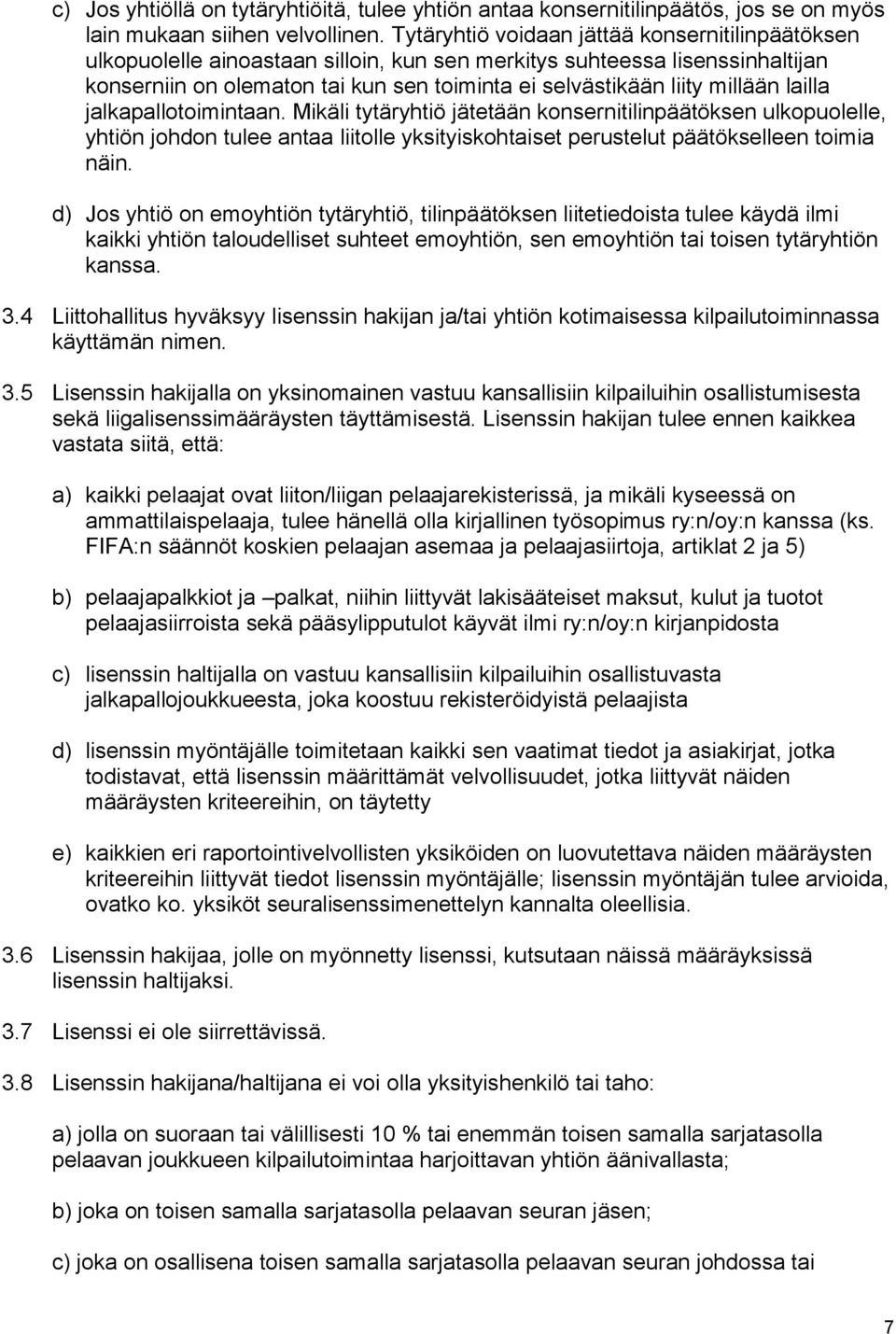 millään lailla jalkapallotoimintaan. Mikäli tytäryhtiö jätetään konsernitilinpäätöksen ulkopuolelle, yhtiön johdon tulee antaa liitolle yksityiskohtaiset perustelut päätökselleen toimia näin.