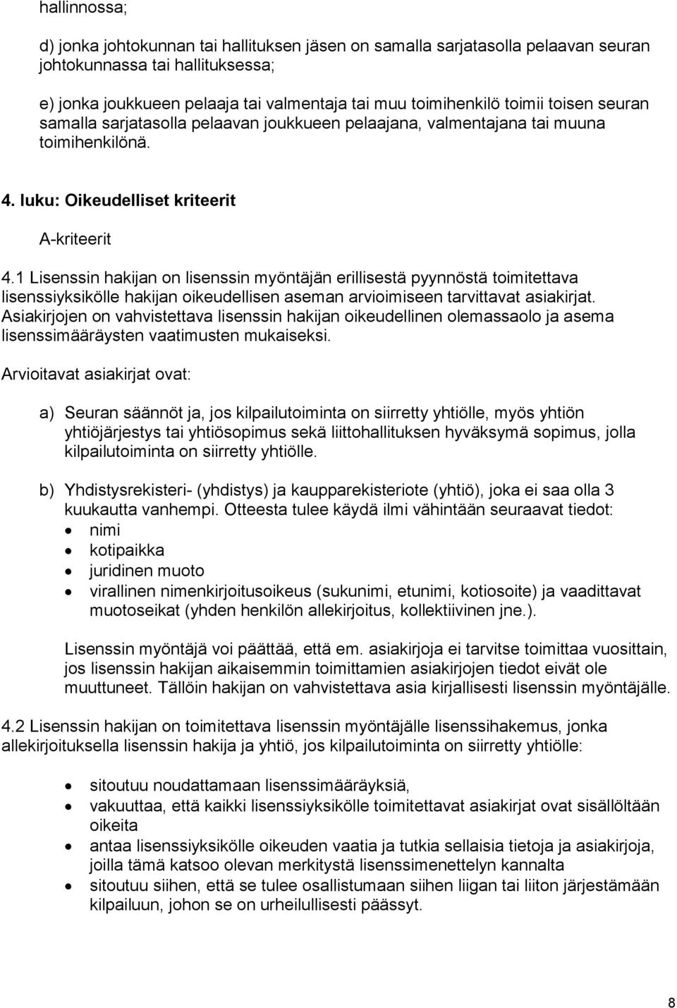 1 Lisenssin hakijan on lisenssin myöntäjän erillisestä pyynnöstä toimitettava lisenssiyksikölle hakijan oikeudellisen aseman arvioimiseen tarvittavat asiakirjat.