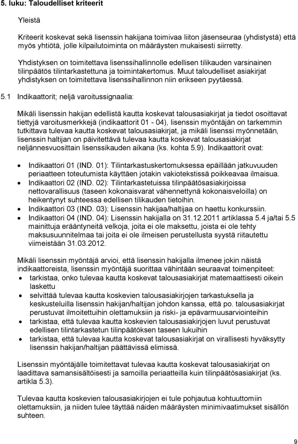 Muut taloudelliset asiakirjat yhdistyksen on toimitettava lisenssihallinnon niin erikseen pyytäessä. 5.