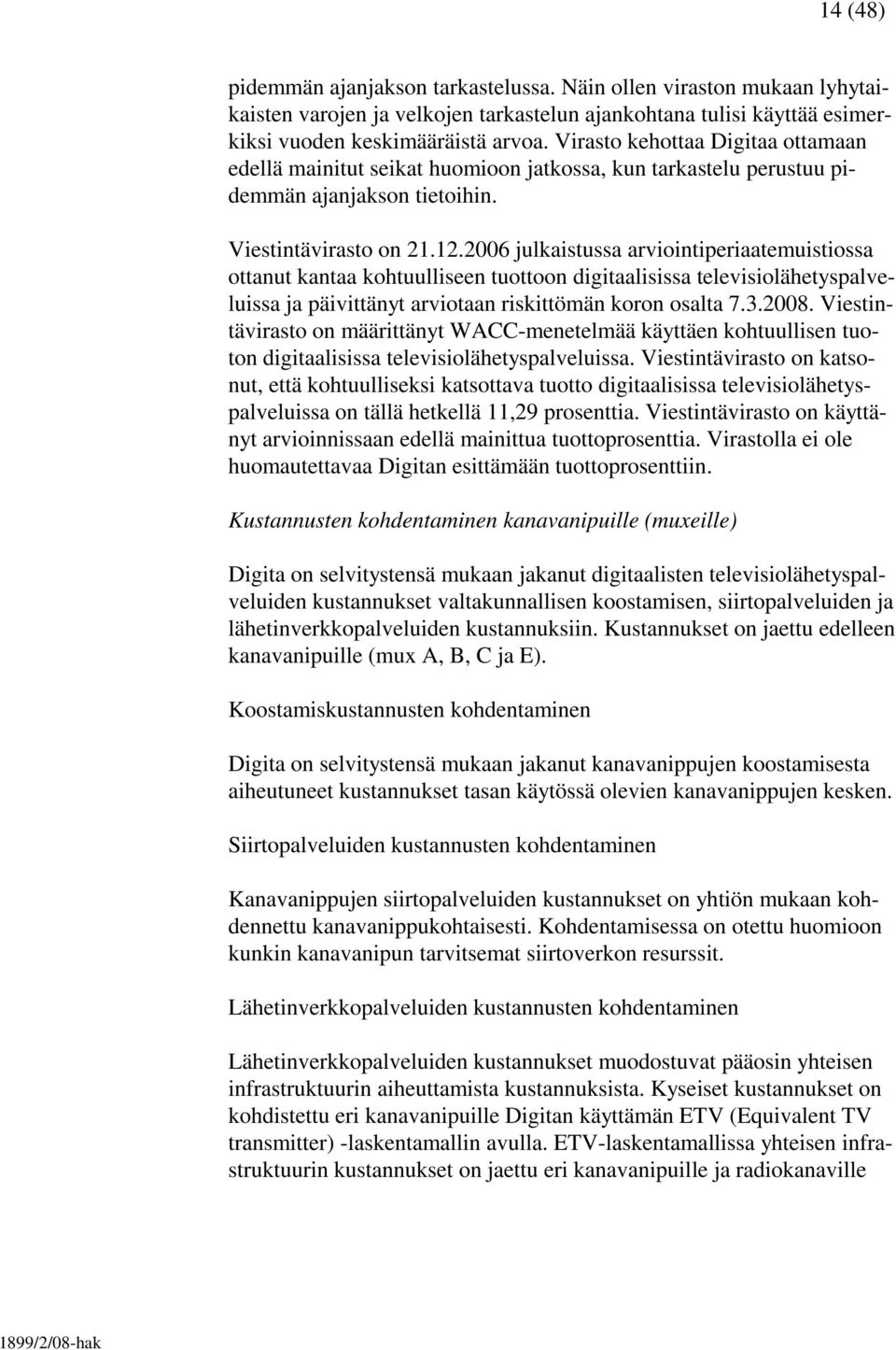 2006 julkaistussa arviointiperiaatemuistiossa ottanut kantaa kohtuulliseen tuottoon digitaalisissa televisiolähetyspalveluissa ja päivittänyt arviotaan riskittömän koron osalta 7.3.2008.