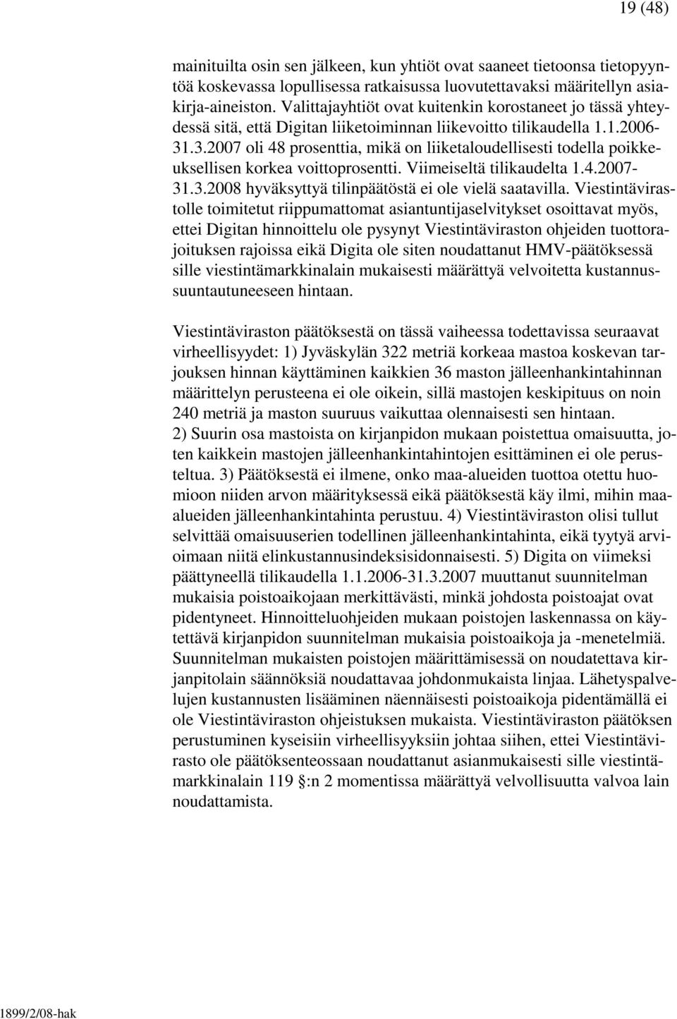 .3.2007 oli 48 prosenttia, mikä on liiketaloudellisesti todella poikkeuksellisen korkea voittoprosentti. Viimeiseltä tilikaudelta 1.4.2007-31.3.2008 hyväksyttyä tilinpäätöstä ei ole vielä saatavilla.