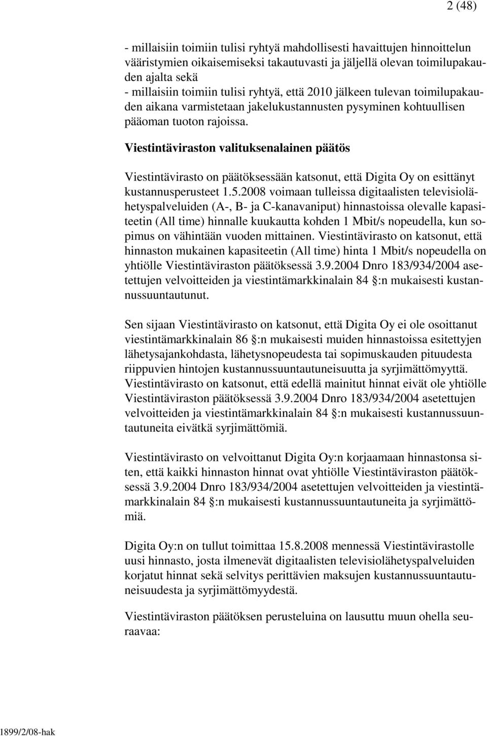 Viestintäviraston valituksenalainen päätös Viestintävirasto on päätöksessään katsonut, että Digita Oy on esittänyt kustannusperusteet 1.5.