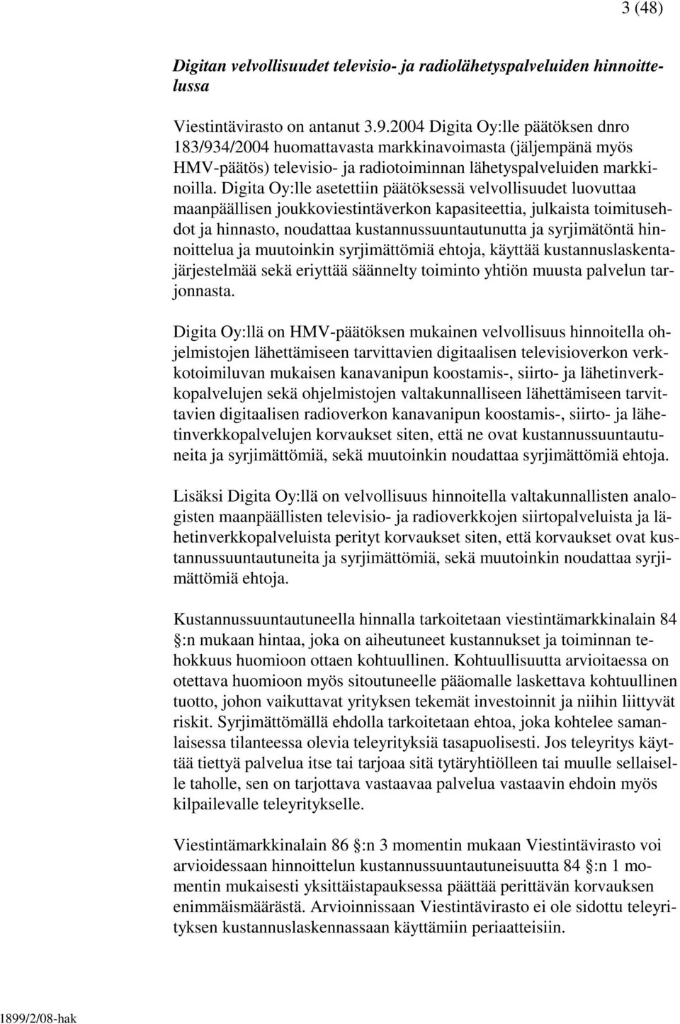 Digita Oy:lle asetettiin päätöksessä velvollisuudet luovuttaa maanpäällisen joukkoviestintäverkon kapasiteettia, julkaista toimitusehdot ja hinnasto, noudattaa kustannussuuntautunutta ja syrjimätöntä