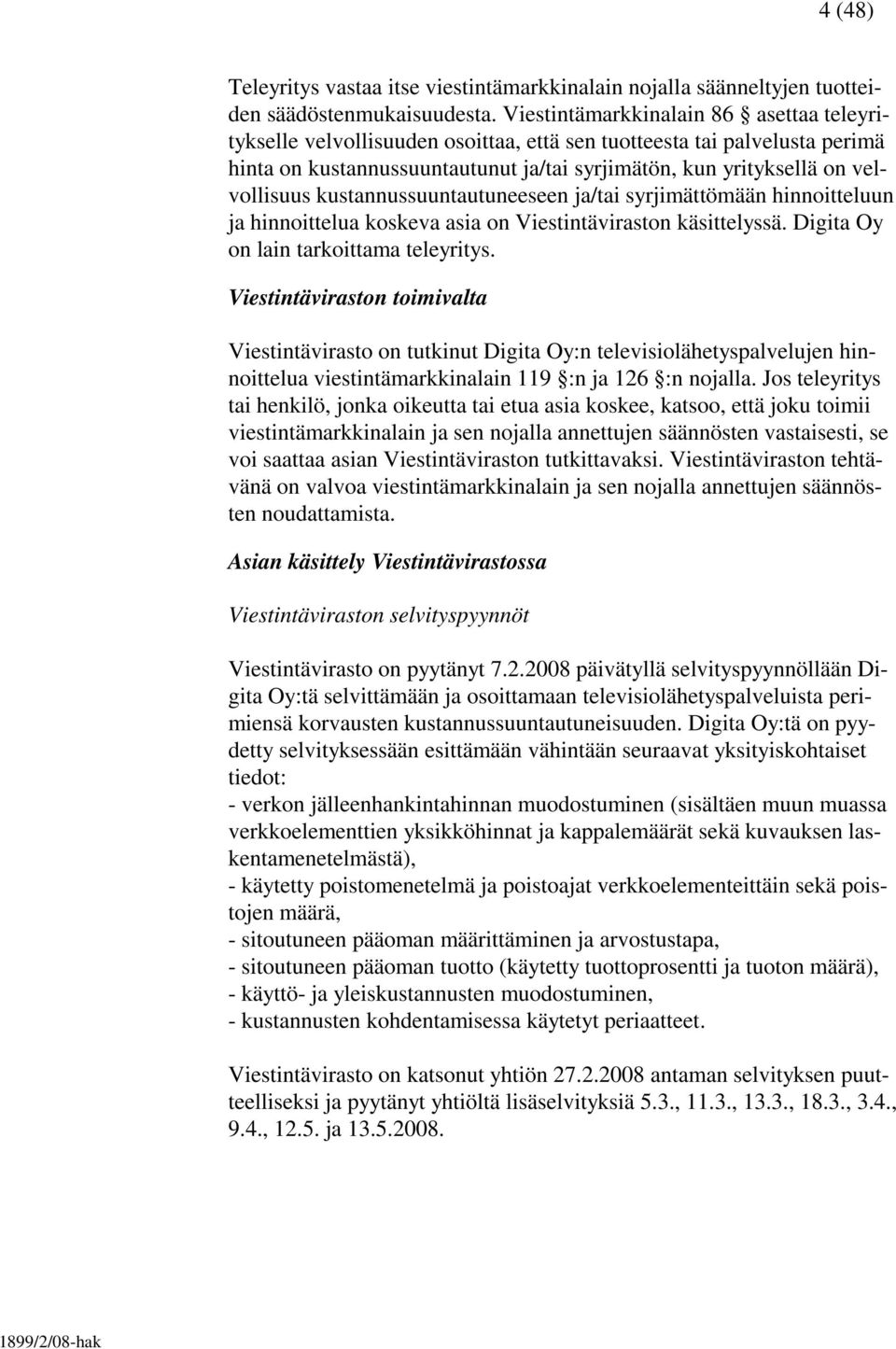 kustannussuuntautuneeseen ja/tai syrjimättömään hinnoitteluun ja hinnoittelua koskeva asia on Viestintäviraston käsittelyssä. Digita Oy on lain tarkoittama teleyritys.