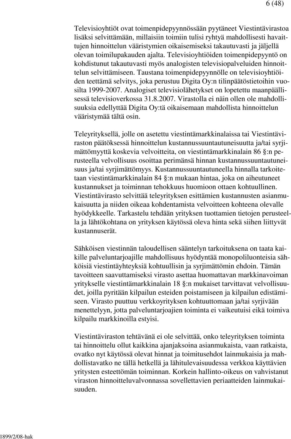 Taustana toimenpidepyynnölle on televisioyhtiöiden teettämä selvitys, joka perustuu Digita Oy:n tilinpäätöstietoihin vuosilta 1999-2007.