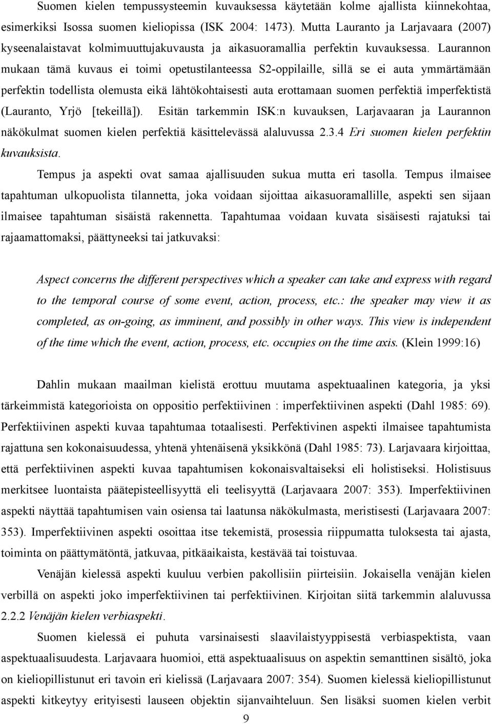 Laurannon mukaan tämä kuvaus ei toimi opetustilanteessa S2-oppilaille, sillä se ei auta ymmärtämään perfektin todellista olemusta eikä lähtökohtaisesti auta erottamaan suomen perfektiä imperfektistä