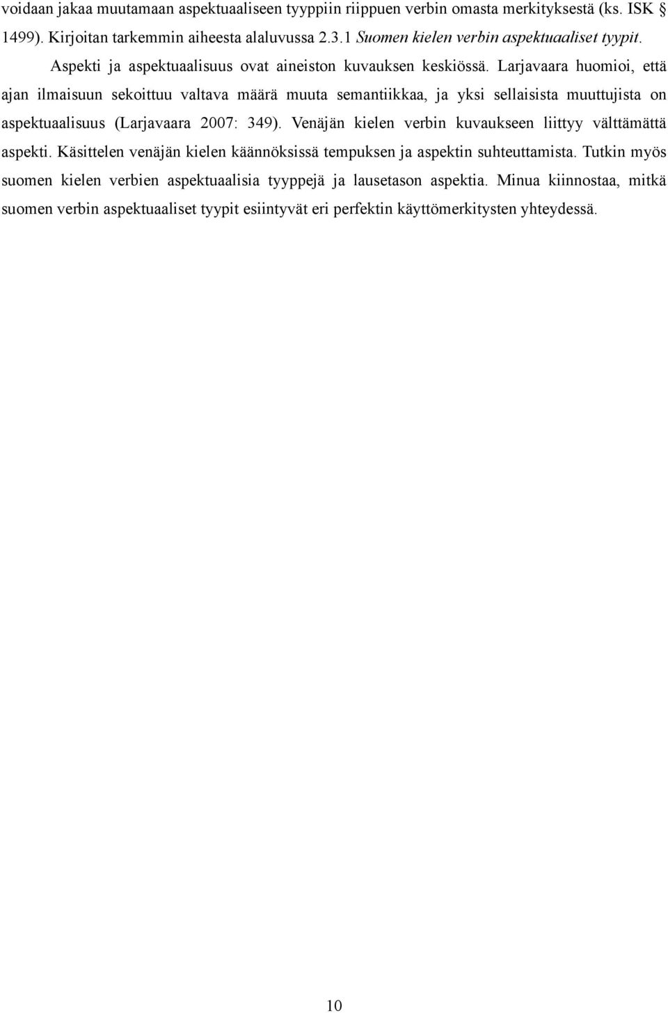 Larjavaara huomioi, että ajan ilmaisuun sekoittuu valtava määrä muuta semantiikkaa, ja yksi sellaisista muuttujista on aspektuaalisuus (Larjavaara 2007: 349).