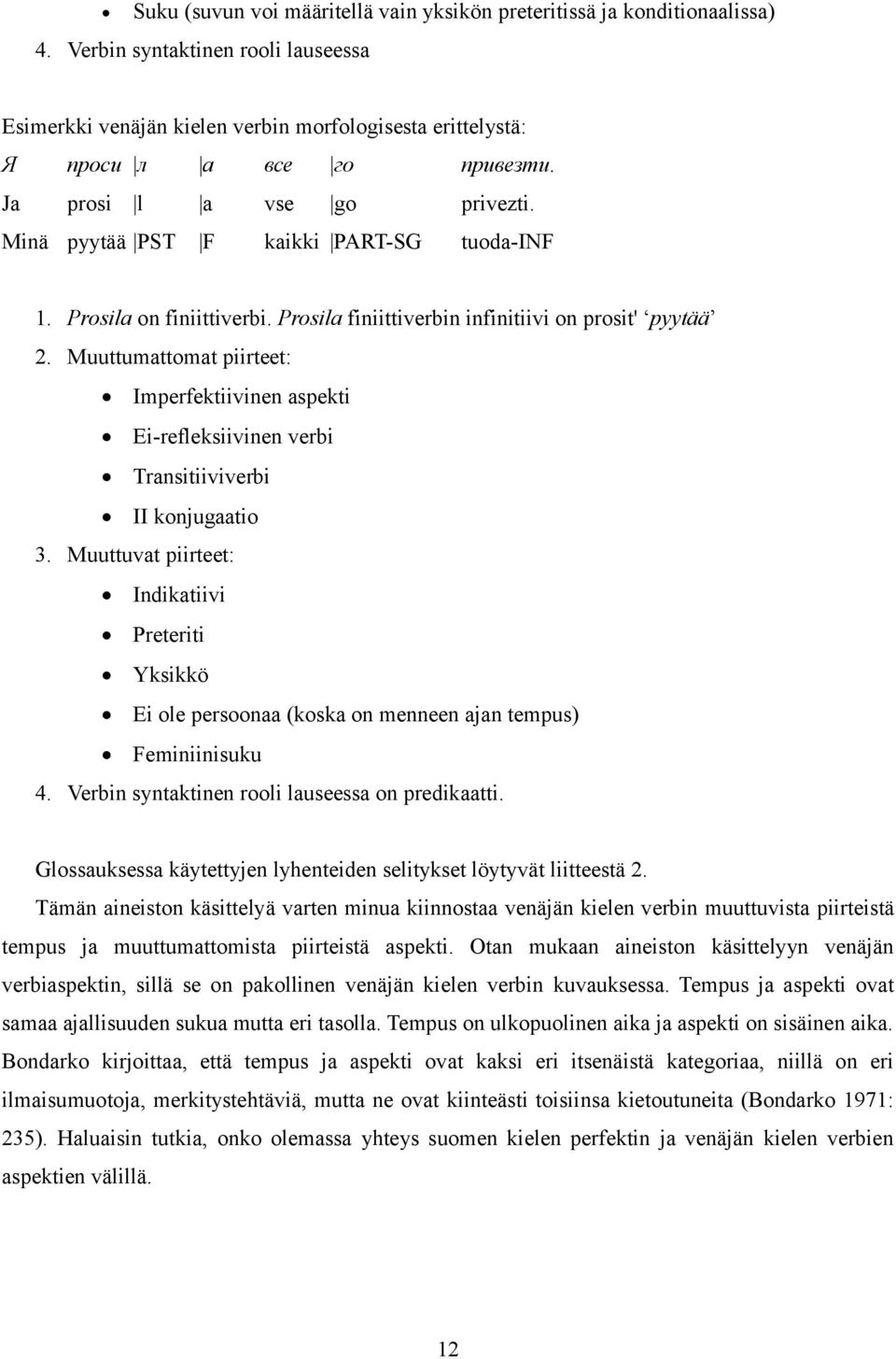 Muuttumattomat piirteet: Imperfektiivinen aspekti Ei-refleksiivinen verbi Transitiiviverbi II konjugaatio 3.