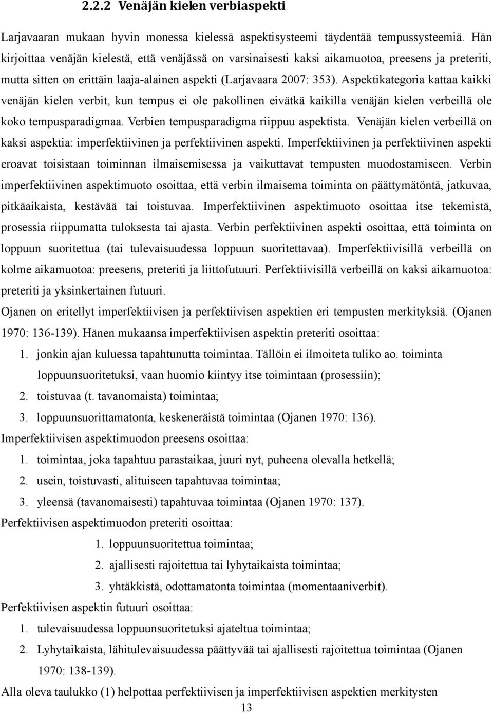 Aspektikategoria kattaa kaikki venäjän kielen verbit, kun tempus ei ole pakollinen eivätkä kaikilla venäjän kielen verbeillä ole koko tempusparadigmaa. Verbien tempusparadigma riippuu aspektista.