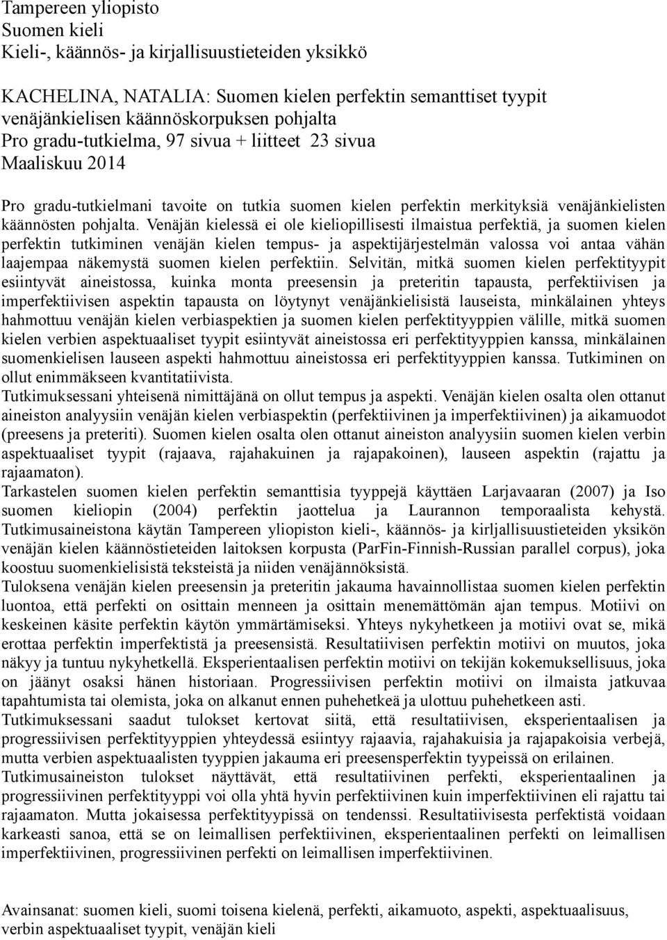 Venäjän kielessä ei ole kieliopillisesti ilmaistua perfektiä, ja suomen kielen perfektin tutkiminen venäjän kielen tempus- ja aspektijärjestelmän valossa voi antaa vähän laajempaa näkemystä suomen