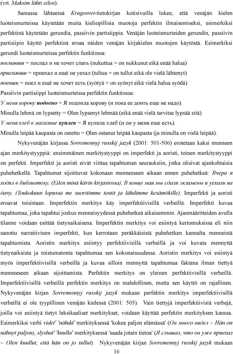 gerundia, passiivin partisiippia. Venäjän luoteismurteiden gerundin, passiivin partisiipin käyttö perfektinä eroaa näiden venäjän kirjakielen muotojen käytöstä.