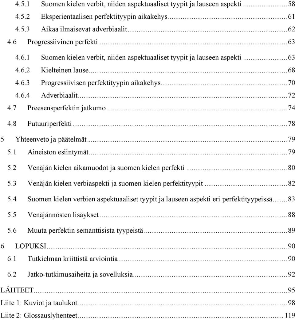 6.4 Adverbiaalit... 72 4.7 Preesensperfektin jatkumo... 74 4.8 Futuuriperfekti... 78 5 Yhteenveto ja päätelmät... 79 5.1 Aineiston esiintymät... 79 5.2 Venäjän kielen aikamuodot ja suomen kielen perfekti.