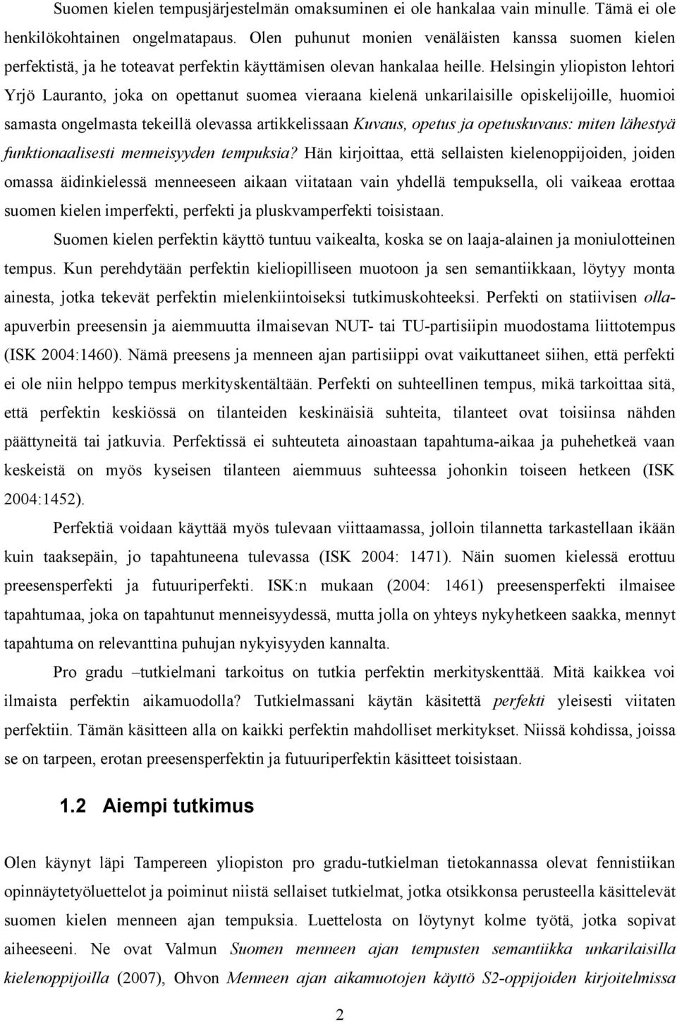 Helsingin yliopiston lehtori Yrjö Lauranto, joka on opettanut suomea vieraana kielenä unkarilaisille opiskelijoille, huomioi samasta ongelmasta tekeillä olevassa artikkelissaan Kuvaus, opetus ja