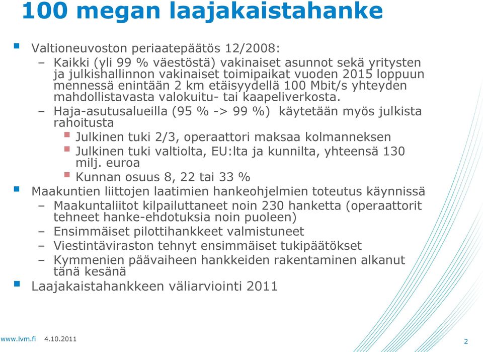 Haja-asutusalueilla (95 % -> 99 %) käytetään myös julkista rahoitusta Julkinen tuki 2/3, operaattori maksaa kolmanneksen Julkinen tuki valtiolta, EU:lta ja kunnilta, yhteensä 130 milj.