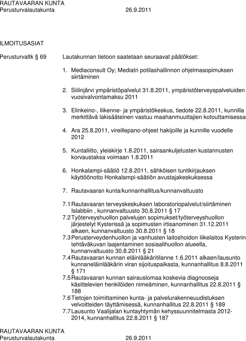 Ara 25.8.2011, vireillepano-ohjeet hakijoille ja kunnille vuodelle 2012 5. Kuntaliitto, yleiskirje 1.8.2011, sairaankuljetusten kustannusten korvaustaksa voimaan 1.8.2011 6. Honkalampi-säätiö 12.8.2011, sähköisen tuntikirjauksen käyttöönotto Honkalampi-säätiön avustajakeskuksessa 7.