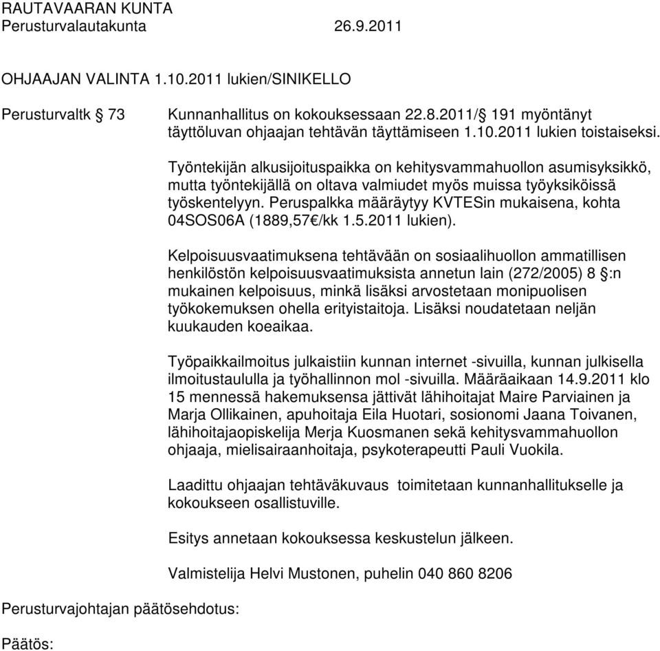 Peruspalkka määräytyy KVTESin mukaisena, kohta 04SOS06A (1889,57 /kk 1.5.2011 lukien).