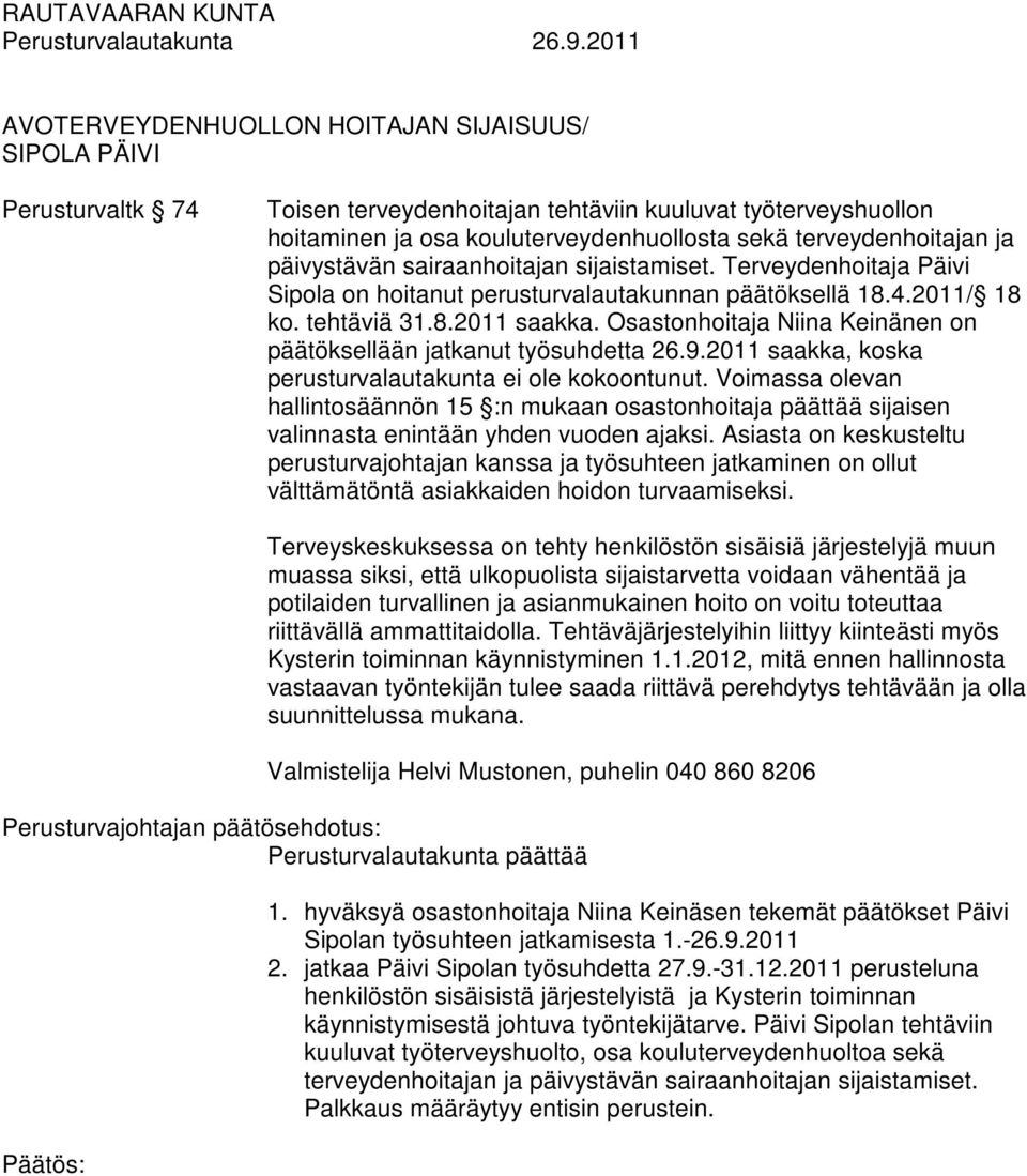 Osastonhoitaja Niina Keinänen on päätöksellään jatkanut työsuhdetta 26.9.2011 saakka, koska perusturvalautakunta ei ole kokoontunut.