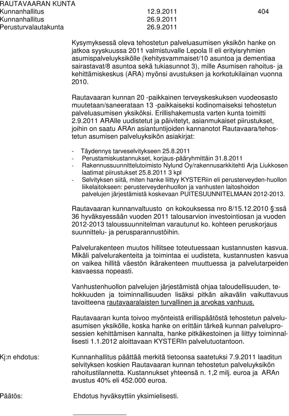 2011 Kysymyksessä oleva tehostetun palveluasumisen yksikön hanke on jatkoa syyskuussa 2011 valmistuvalle Lepola II eli erityisryhmien asumispalveluyksikölle (kehitysvammaiset/10 asuntoa ja dementiaa