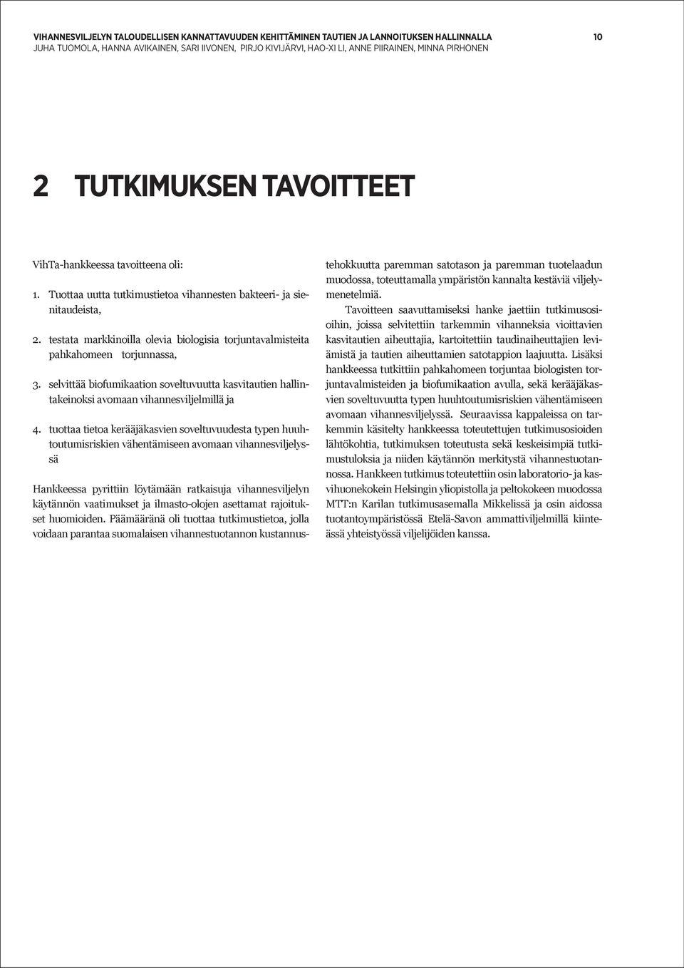 tuottaa tietoa kerääjäkasvien soveltuvuudesta typen huuhtoutumisriskien vähentämiseen avomaan vihannesviljelyssä Hankkeessa pyrittiin löytämään ratkaisuja vihannesviljelyn käytännön vaatimukset ja