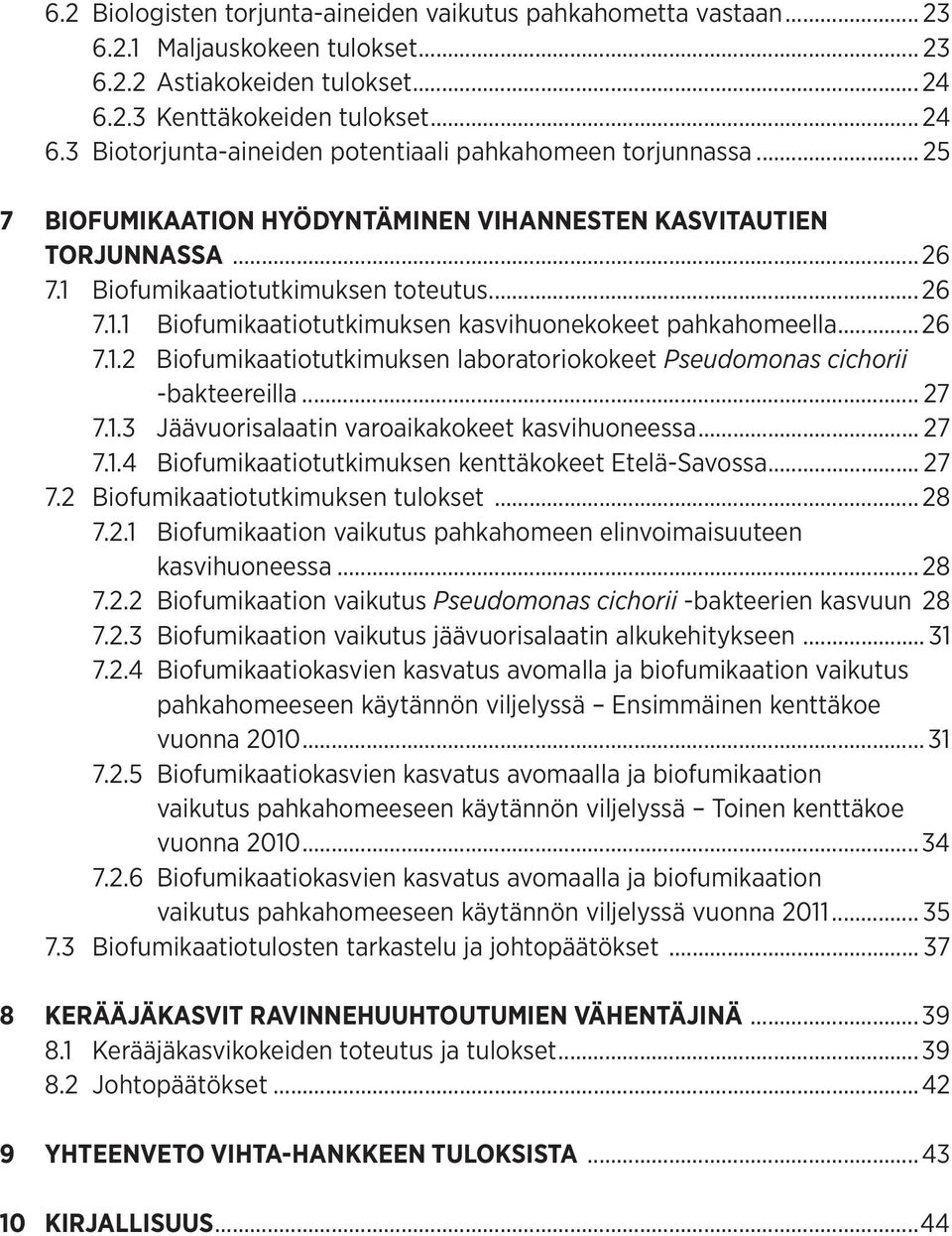 1 Biofumikaatiotutkimuksen toteutus...26 7.1.1 Biofumikaatiotutkimuksen kasvihuonekokeet pahkahomeella...26 7.1.2 Biofumikaatiotutkimuksen laboratoriokokeet Pseudomonas cichorii -bakteereilla... 27 7.