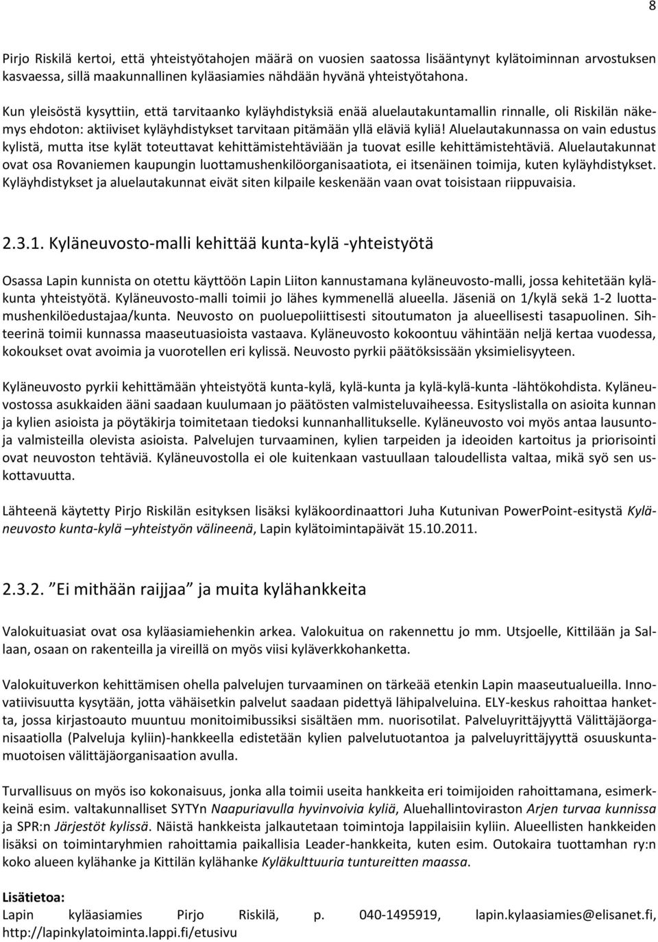 Aluelautakunnassa on vain edustus kylistä, mutta itse kylät toteuttavat kehittämistehtäviään ja tuovat esille kehittämistehtäviä.