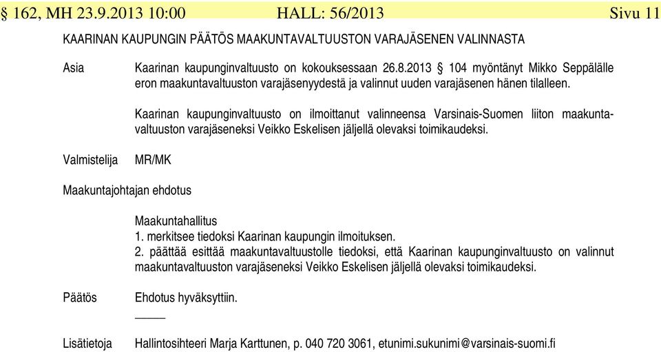 Kaarinan kaupunginvaltuusto on ilmoittanut valinneensa Varsinais-Suomen liiton maakuntavaltuuston varajäseneksi Veikko Eskelisen jäljellä olevaksi toimikaudeksi.