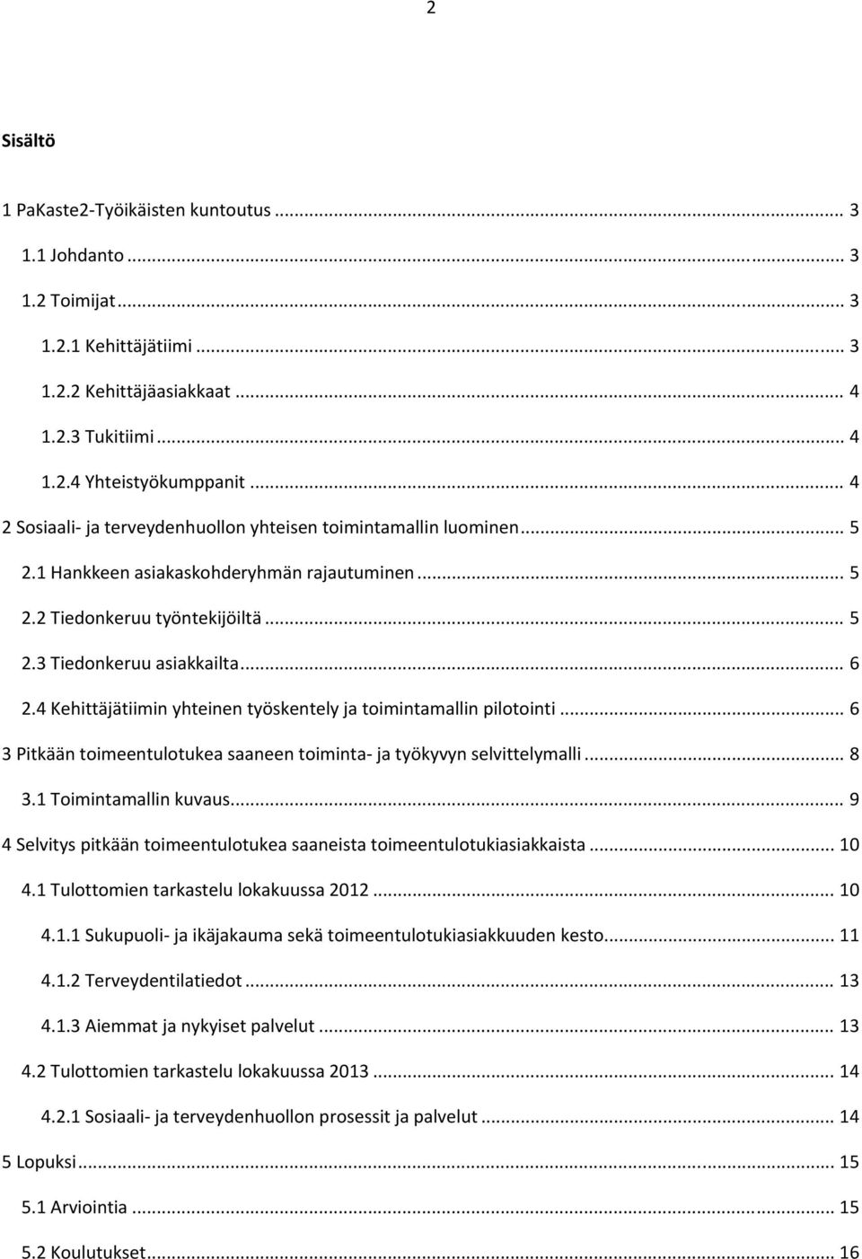 4 Kehittäjätiimin yhteinen työskentely ja toimintamallin pilotointi... 6 3 Pitkään toimeentulotukea saaneen toiminta ja työkyvyn selvittelymalli... 8 3.1 Toimintamallin kuvaus.