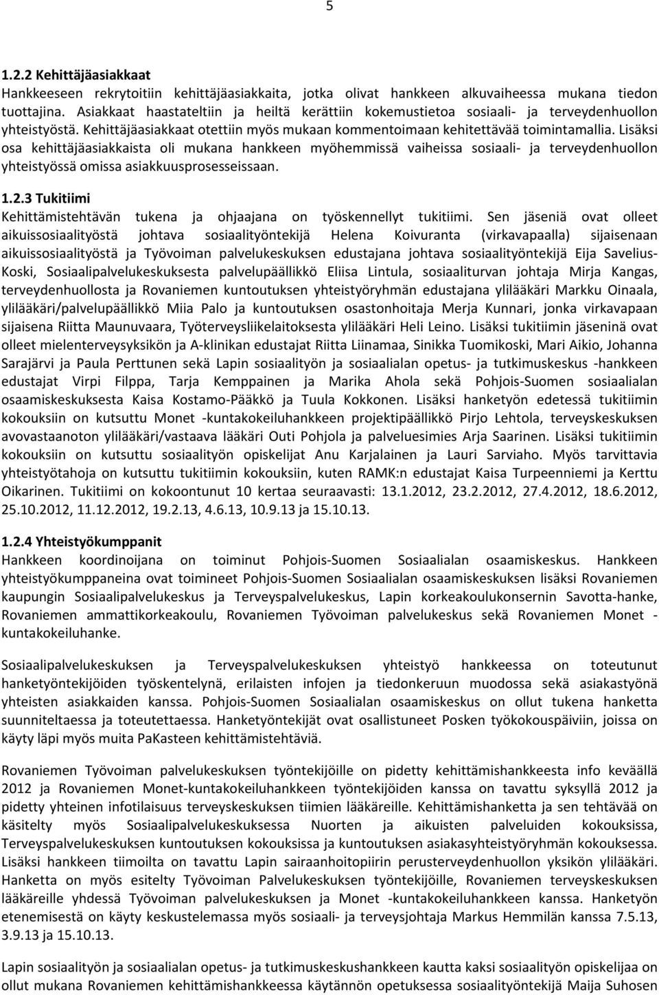 Lisäksi osa kehittäjäasiakkaista oli mukana hankkeen myöhemmissä vaiheissa sosiaali ja terveydenhuollon yhteistyössä omissa asiakkuusprosesseissaan. 1.2.