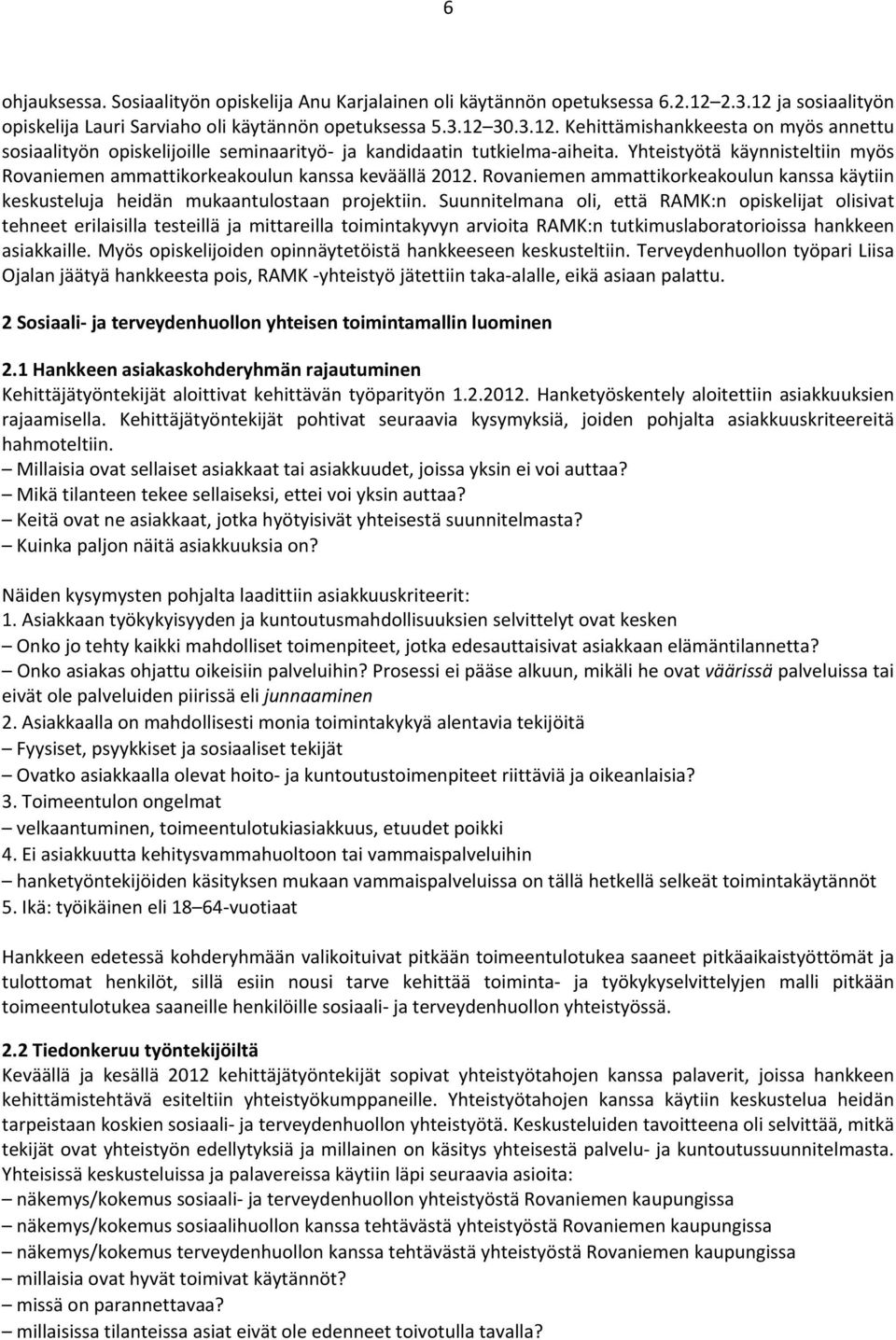 Suunnitelmana oli, että RAMK:n opiskelijat olisivat tehneet erilaisilla testeillä ja mittareilla toimintakyvyn arvioita RAMK:n tutkimuslaboratorioissa hankkeen asiakkaille.