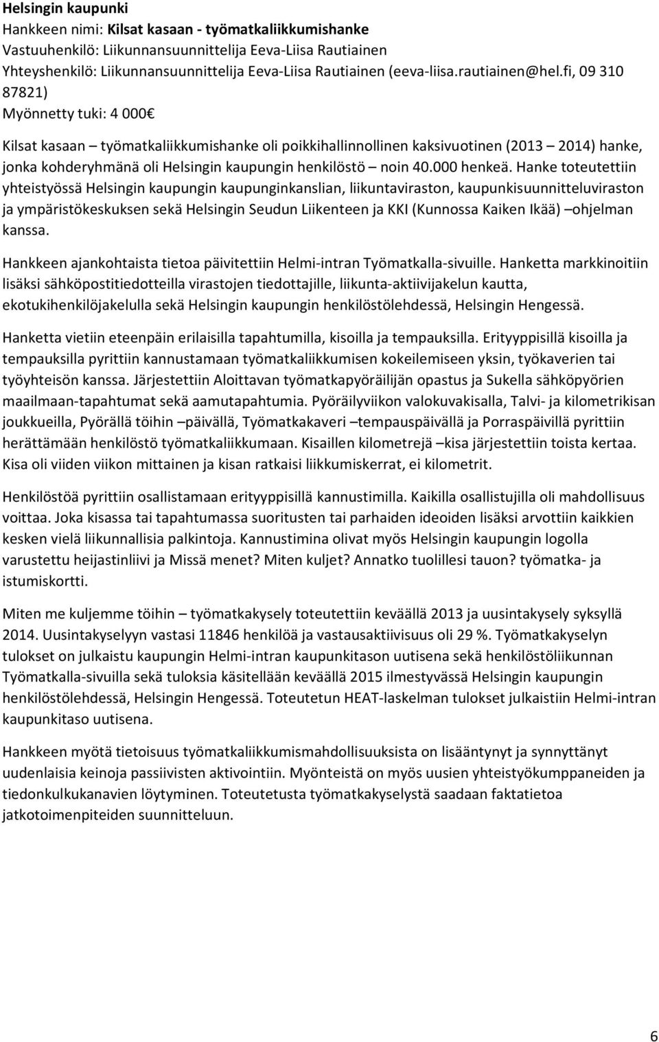 fi, 09 310 87821) Myönnetty tuki: 4 000 Kilsat kasaan työmatkaliikkumishanke oli poikkihallinnollinen kaksivuotinen (2013 2014) hanke, jonka kohderyhmänä oli Helsingin kaupungin henkilöstö noin 40.