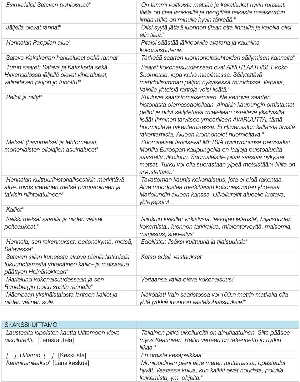 " "Pellot ja niityt" "Metsät (havumetsät ja lehtometsät, monenlaisten eliölajien asuinalueet" "Hennalan kulttuurihistoriallisestikin merkittävä alue, myös viereinen metsä pururatoineen ja talvisin