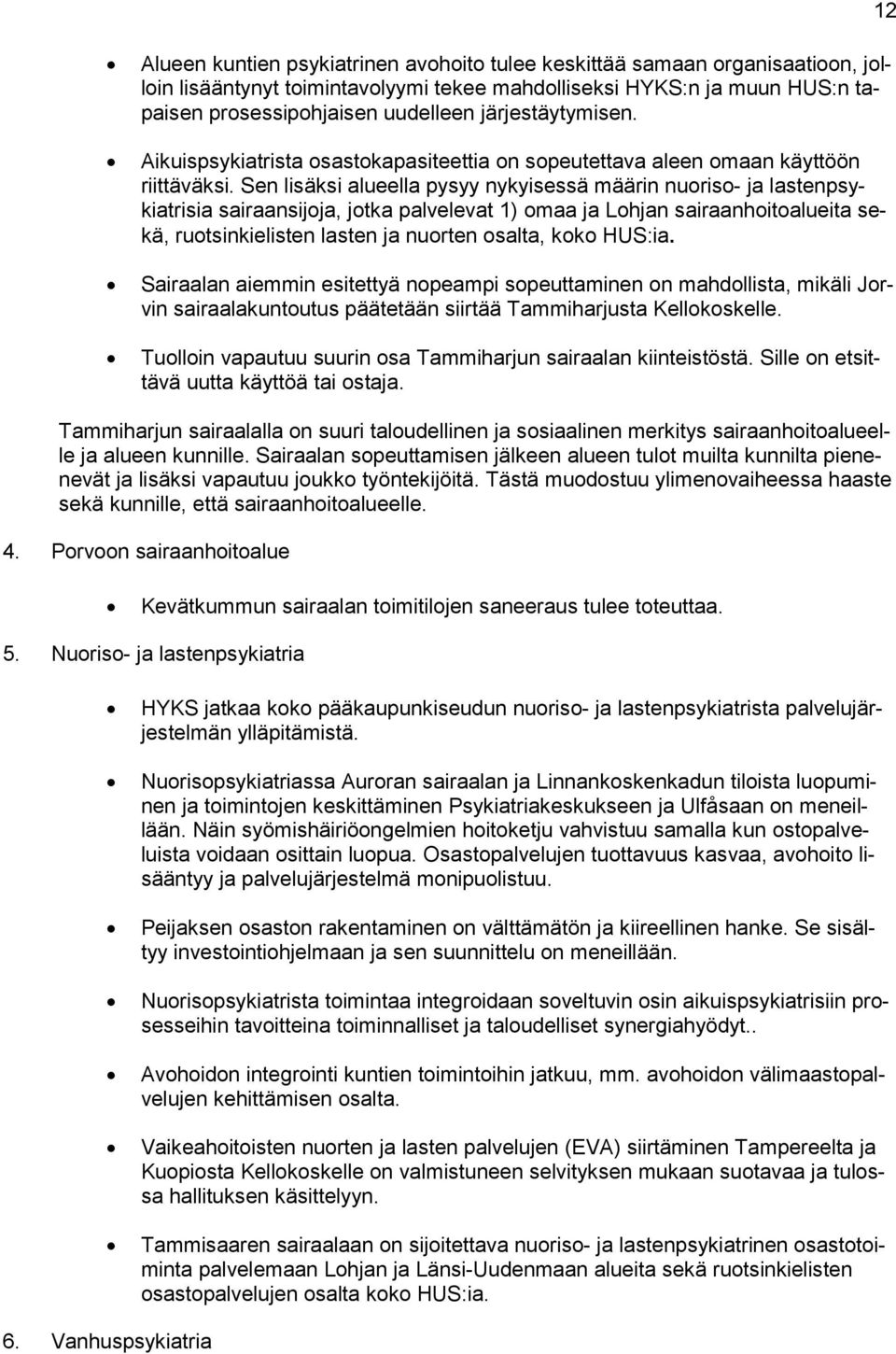 Sen lisäksi alueella pysyy nykyisessä määrin nuoriso- ja lastenpsykiatrisia sairaansijoja, jotka palvelevat 1) omaa ja Lohjan sairaanhoitoalueita sekä, ruotsinkielisten lasten ja nuorten osalta, koko