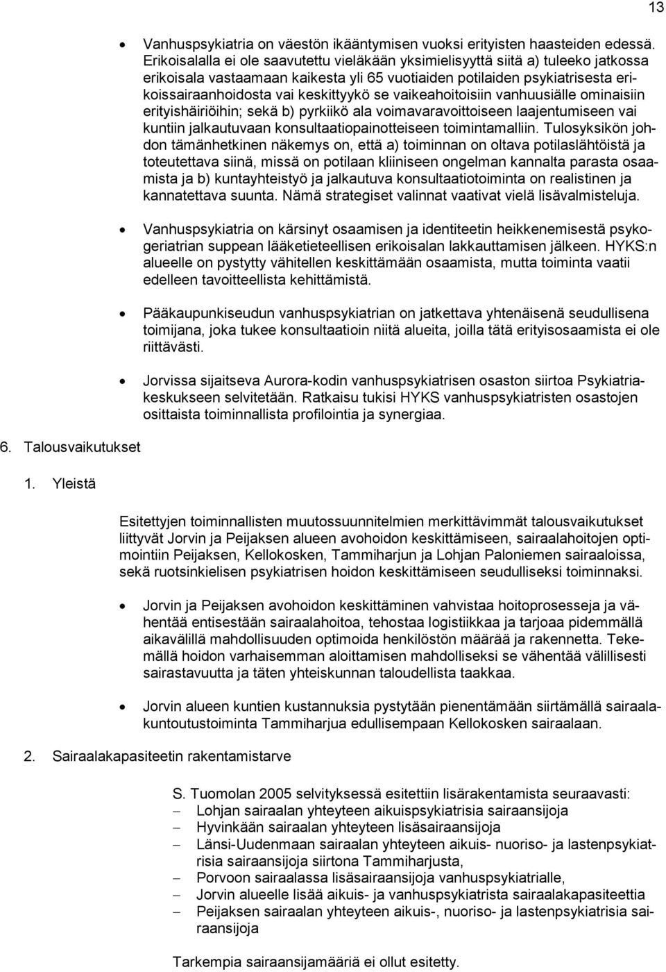 se vaikeahoitoisiin vanhuusiälle ominaisiin erityishäiriöihin; sekä b) pyrkiikö ala voimavaravoittoiseen laajentumiseen vai kuntiin jalkautuvaan konsultaatiopainotteiseen toimintamalliin.