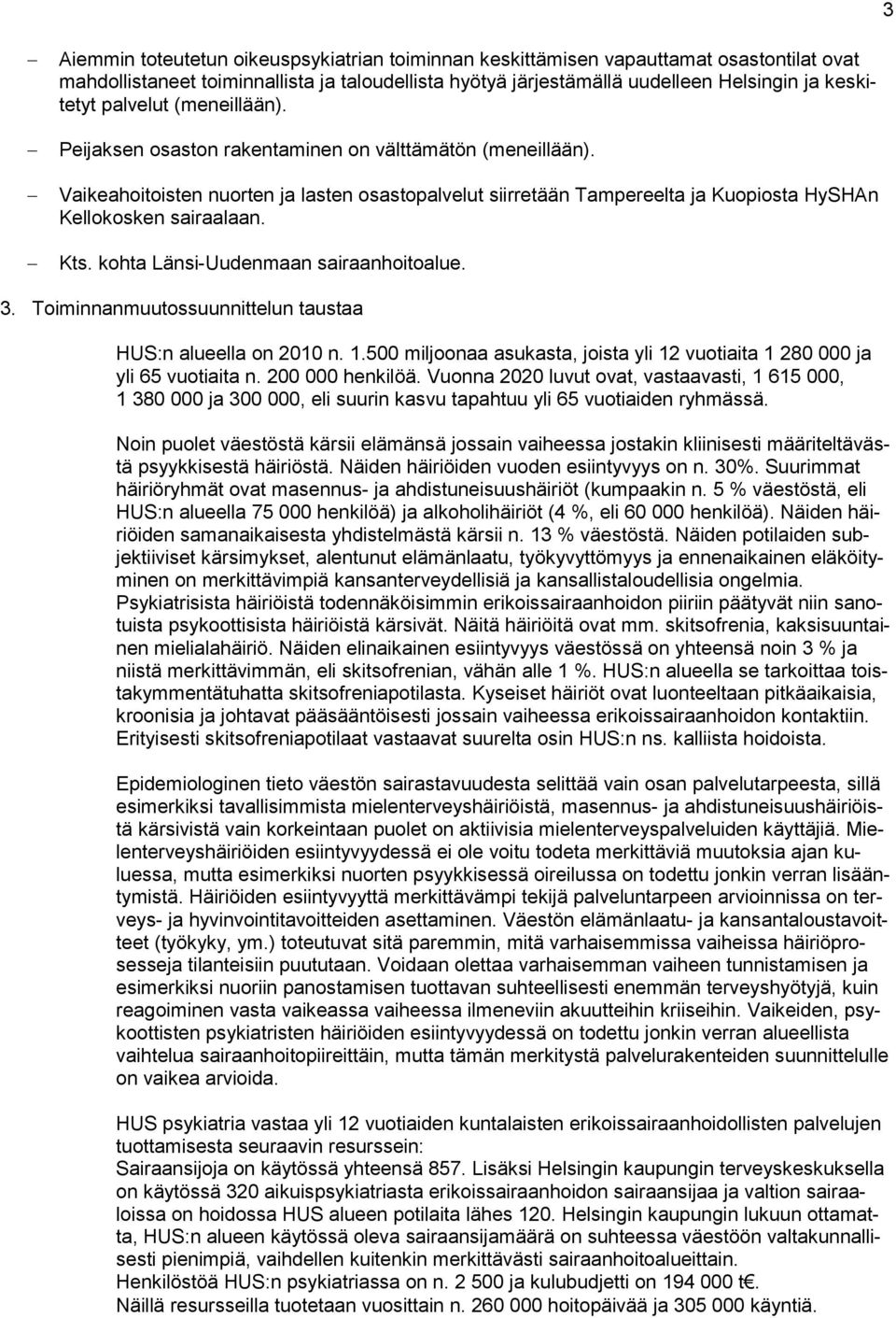 Kts. kohta Länsi-Uudenmaan sairaanhoitoalue. 3. Toiminnanmuutossuunnittelun taustaa HUS:n alueella on 2010 n. 1.500 miljoonaa asukasta, joista yli 12 vuotiaita 1 280 000 ja yli 65 vuotiaita n.