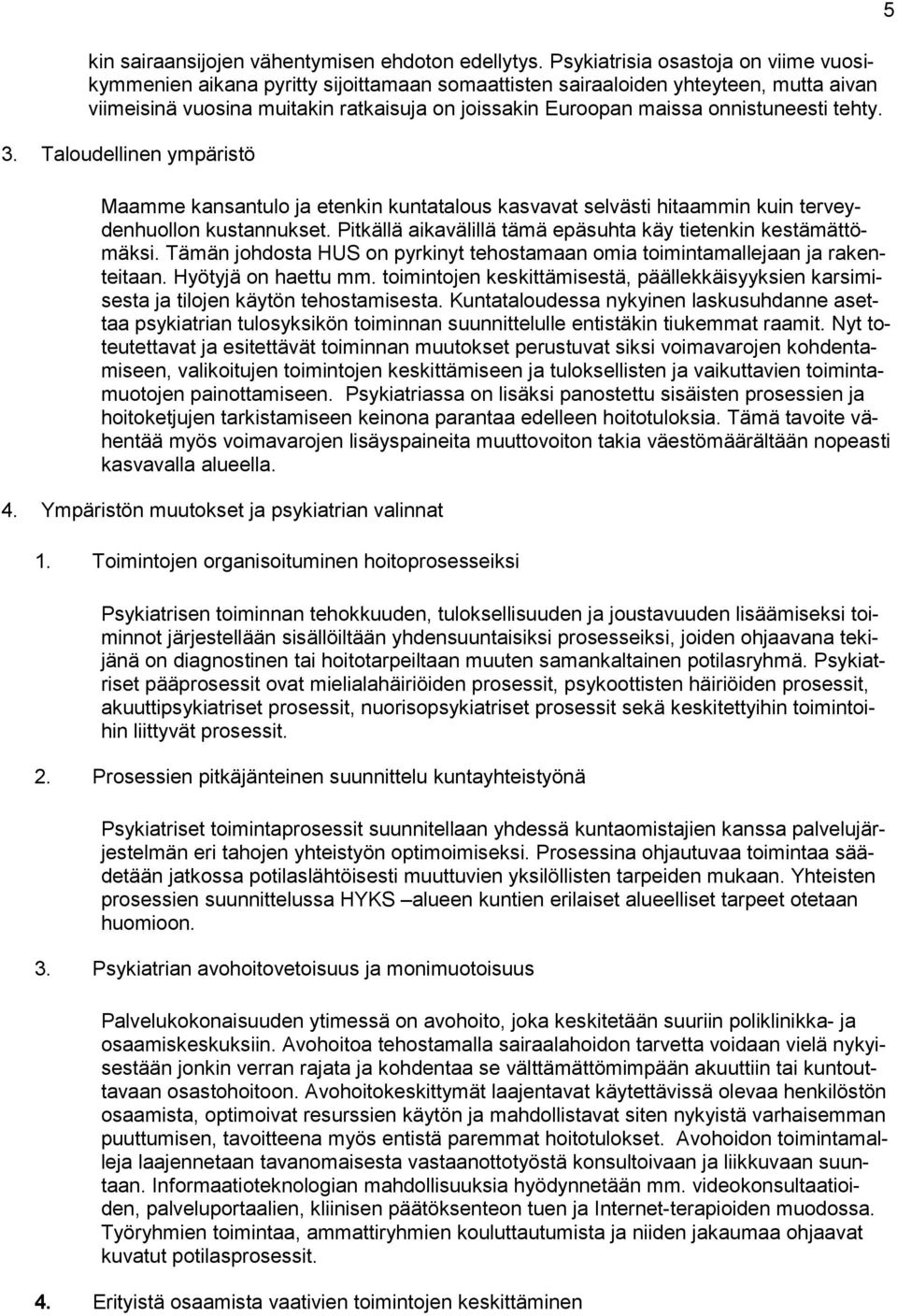 onnistuneesti tehty. 3. Taloudellinen ympäristö Maamme kansantulo ja etenkin kuntatalous kasvavat selvästi hitaammin kuin terveydenhuollon kustannukset.