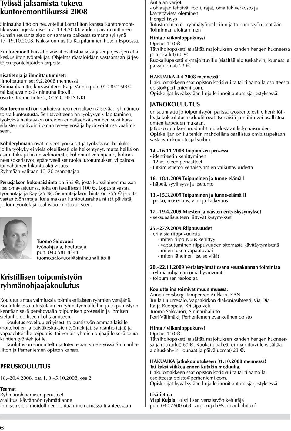 Ohjelma räätälöidään vastaamaan järjestöjen työntekijöiden tarpeita. Lisätietoja ja ilmoittautumiset: Ilmoittautumiset 9.2.2008 mennessä Sininauhaliitto, kurssisihteeri Katja Vainio puh.
