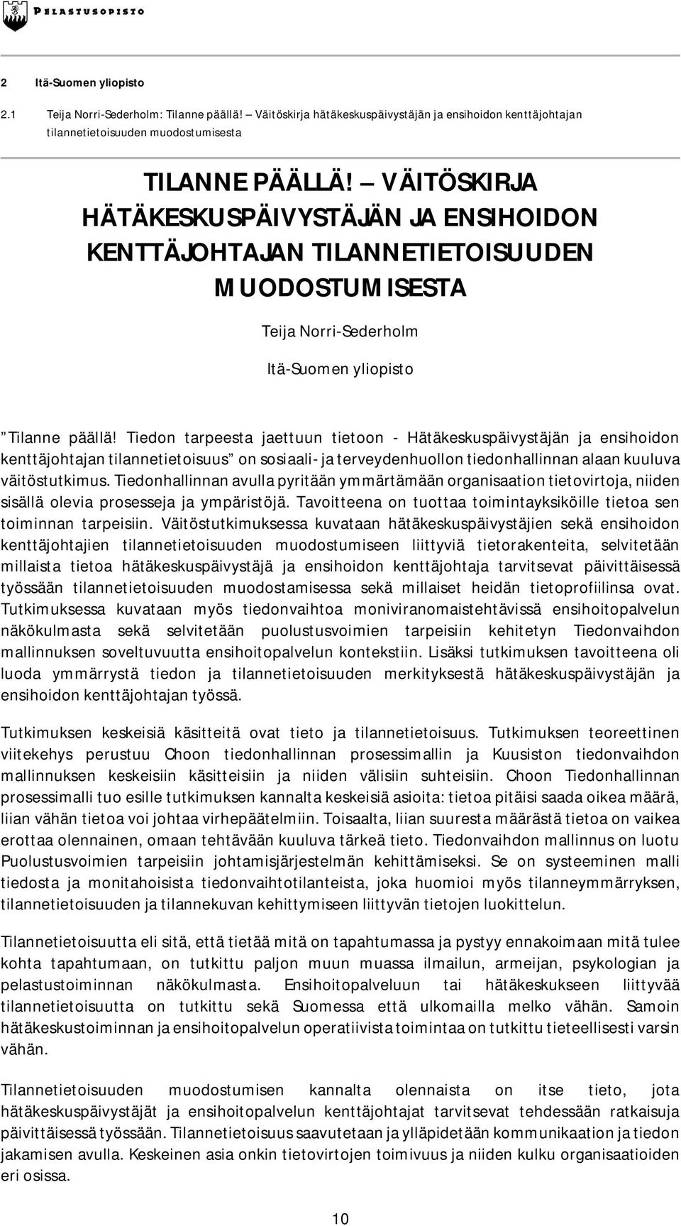 Tiedon tarpeesta jaettuun tietoon - Hätäkeskuspäivystäjän ja ensihoidon kenttäjohtajan tilannetietoisuus on sosiaali- ja terveydenhuollon tiedonhallinnan alaan kuuluva väitöstutkimus.